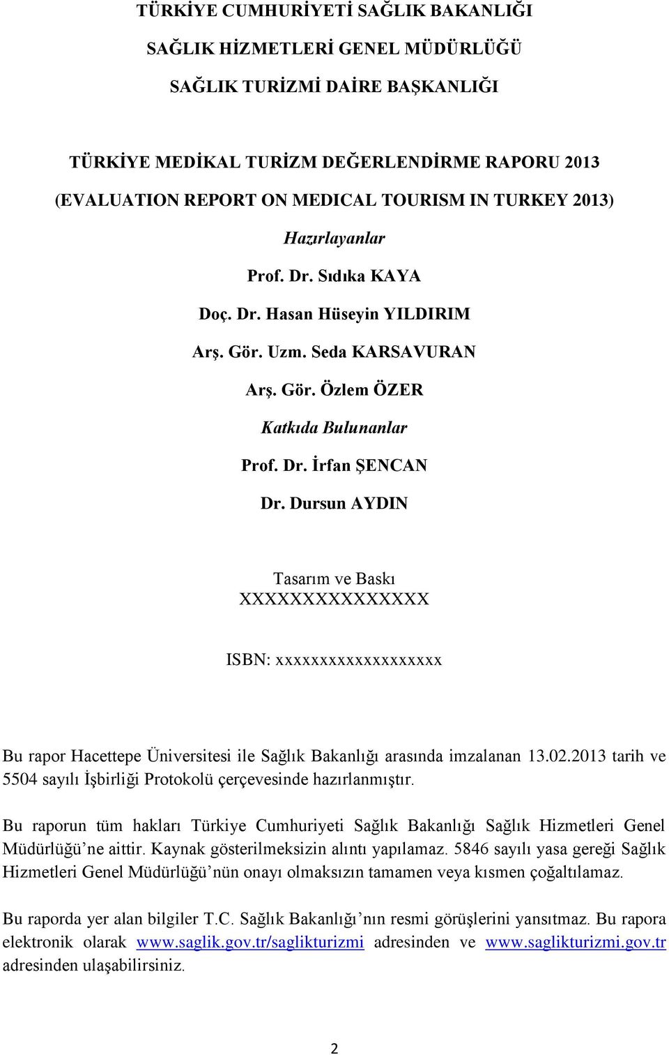 Dursun AYDIN Tasarım ve Baskı XXXXXXXXXXXXXXX ISBN: xxxxxxxxxxxxxxxxxxx Bu rapor Hacettepe Üniversitesi ile Sağlık Bakanlığı arasında imzalanan 13.02.