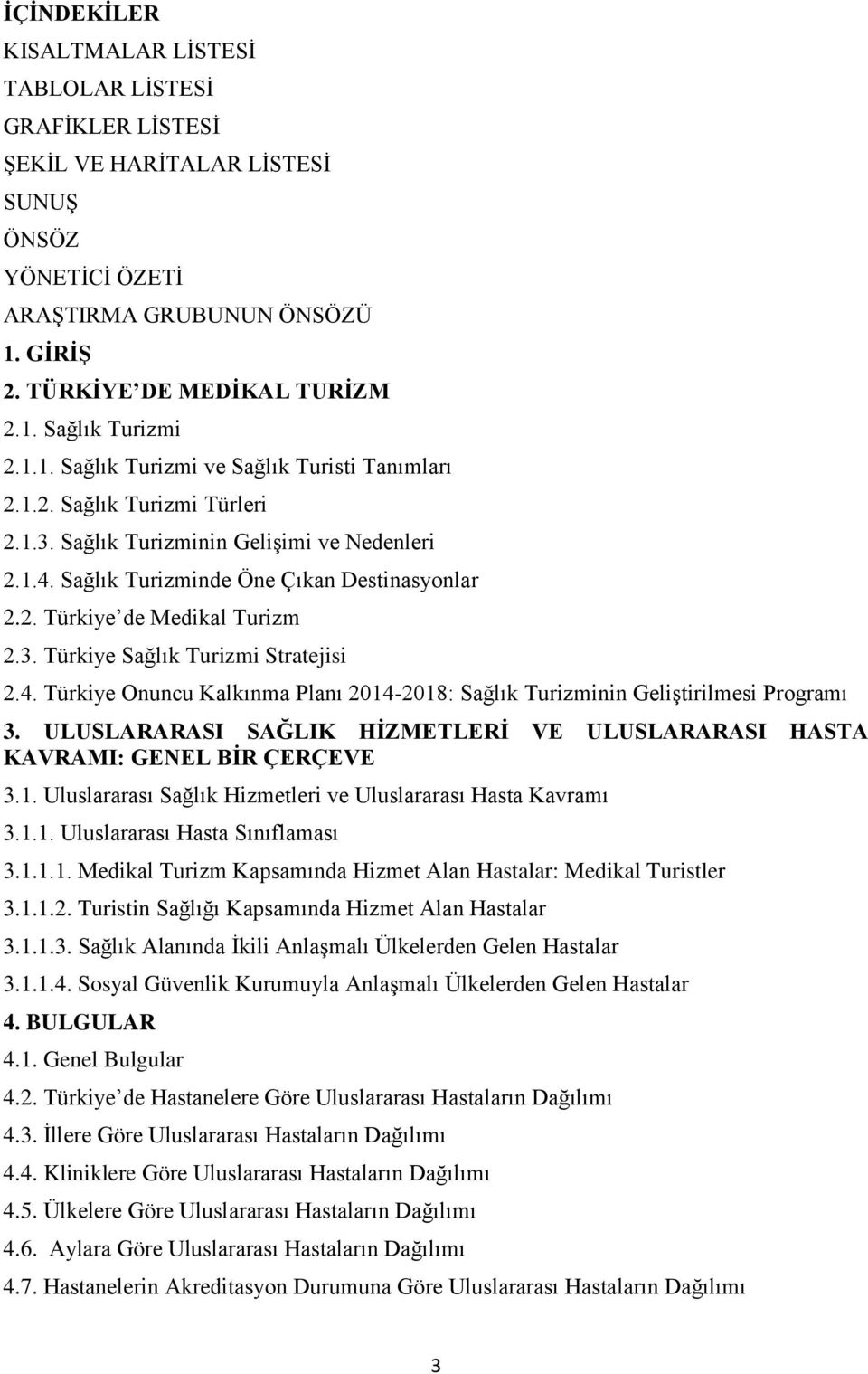 3. Türkiye Sağlık Turizmi Stratejisi 2.4. Türkiye Onuncu Kalkınma Planı 2014-2018: Sağlık Turizminin Geliştirilmesi Programı 3.