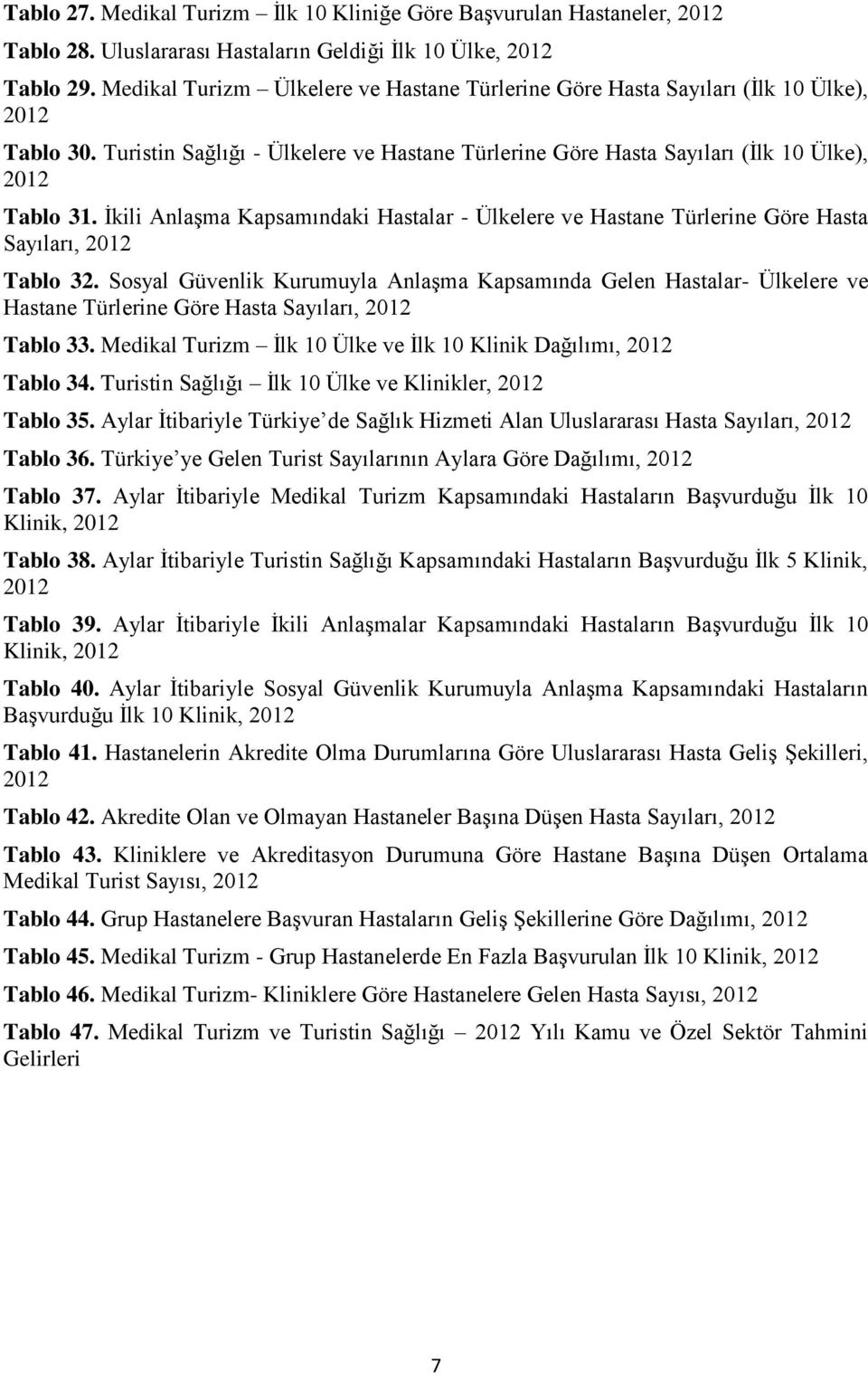 İkili Anlaşma Kapsamındaki Hastalar - Ülkelere ve Hastane Türlerine Göre Hasta Sayıları, 2012 Tablo 32.