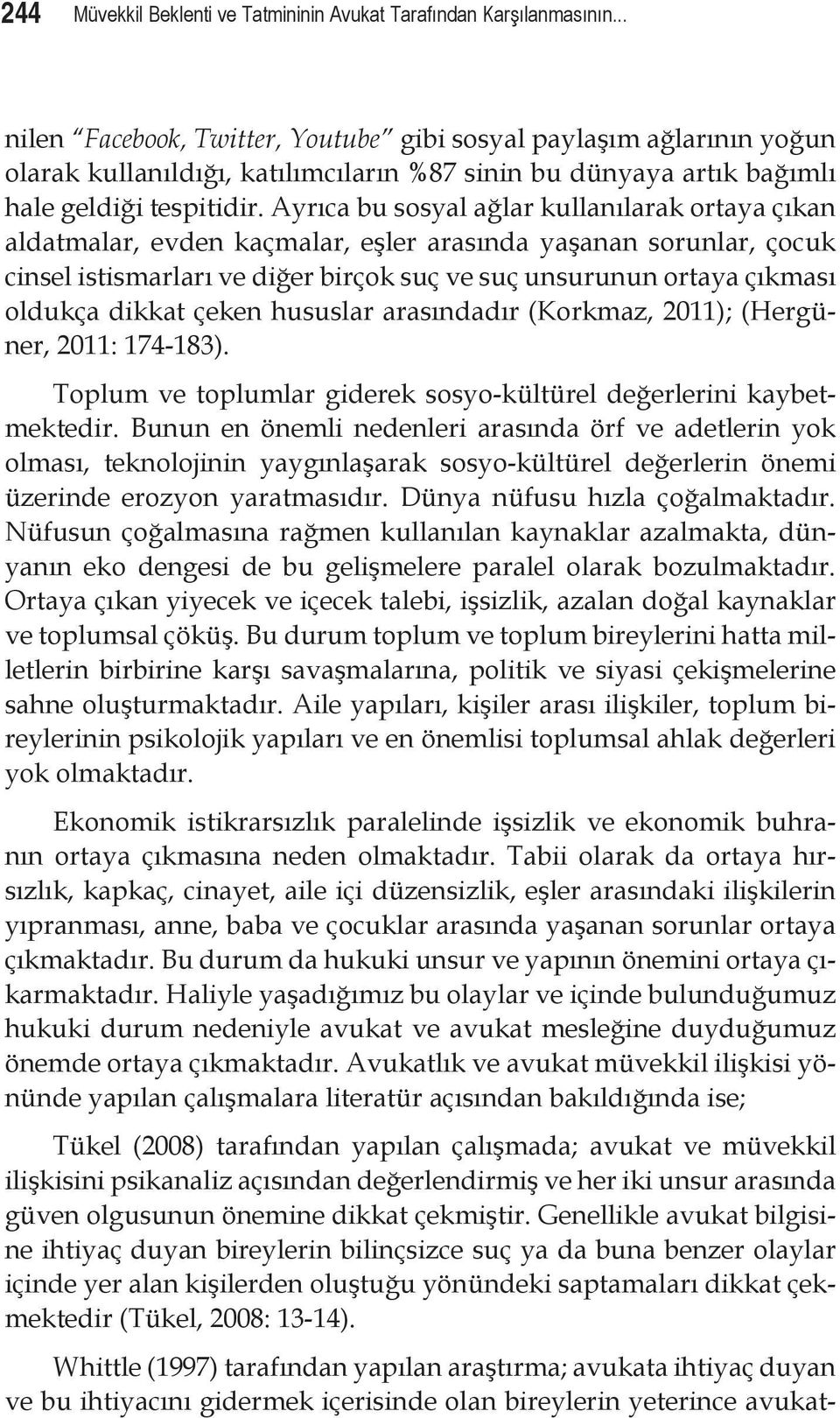 Ayrıca bu sosyal ağlar kullanılarak ortaya çıkan aldatmalar, evden kaçmalar, eşler arasında yaşanan sorunlar, çocuk cinsel istismarları ve diğer birçok suç ve suç unsurunun ortaya çıkması oldukça