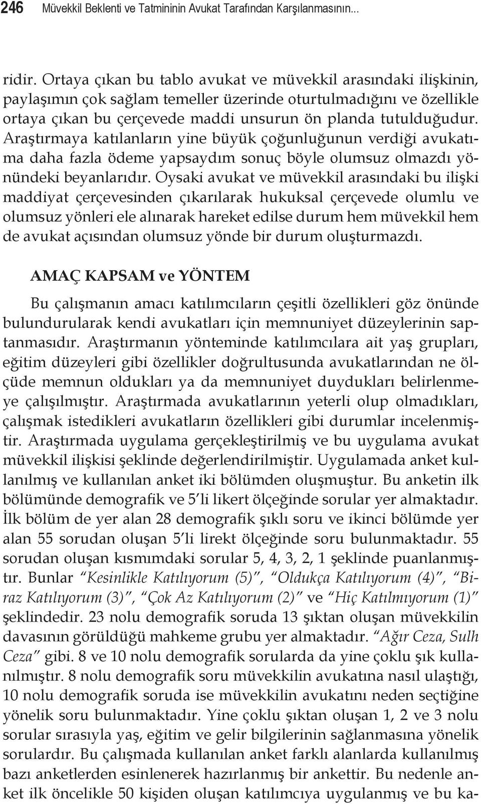 Araştırmaya katılanların yine büyük çoğunluğunun verdiği avukatıma daha fazla ödeme yapsaydım sonuç böyle olumsuz olmazdı yönündeki beyanlarıdır.