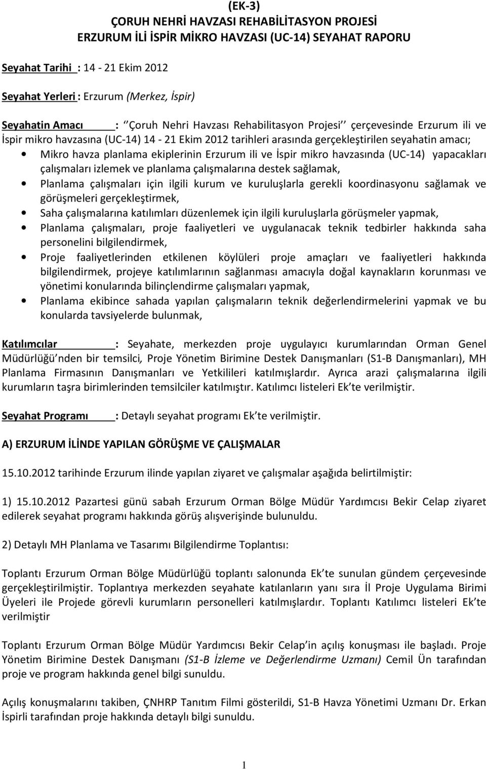 ekiplerinin Erzurum ili ve İspir mikro havzasında (UC-14) yapacakları çalışmaları izlemek ve planlama çalışmalarına destek sağlamak, Planlama çalışmaları için ilgili kurum ve kuruluşlarla gerekli