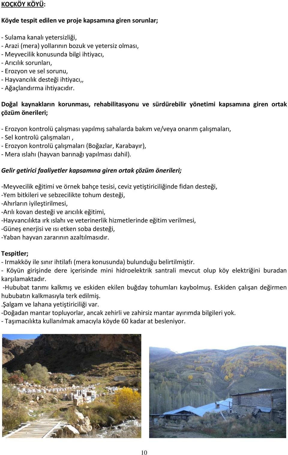 Doğal kaynakların korunması, rehabilitasyonu ve sürdürebilir yönetimi kapsamına giren ortak çözüm önerileri; - Erozyon kontrolü çalışması yapılmış sahalarda bakım ve/veya onarım çalışmaları, - Sel