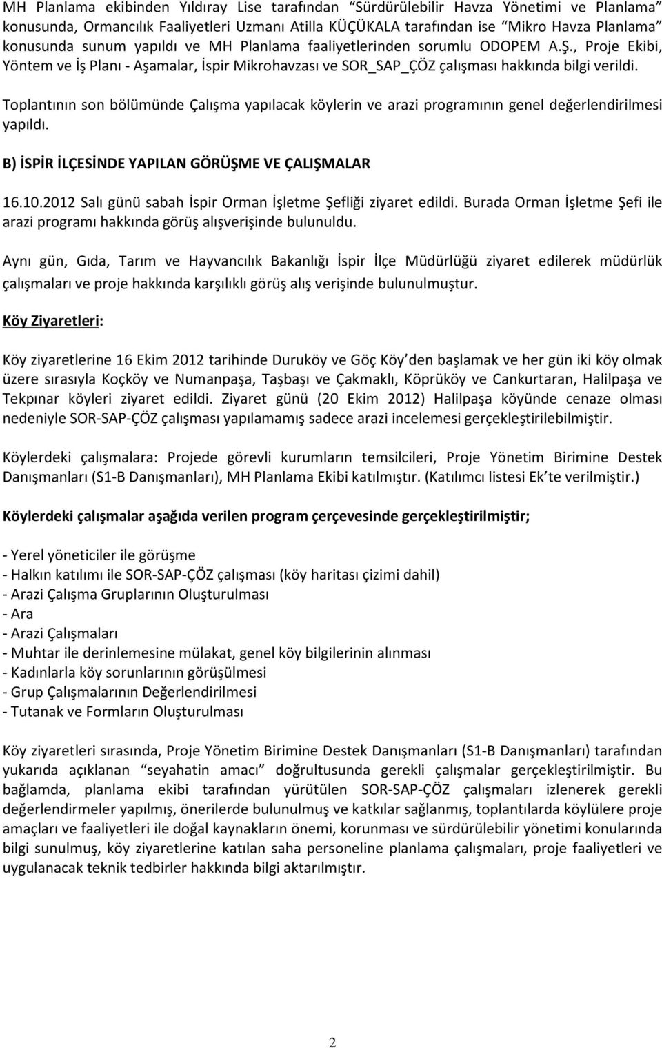 Toplantının son bölümünde Çalışma yapılacak köylerin ve arazi programının genel değerlendirilmesi yapıldı. B) İSPİR İLÇESİNDE YAPILAN GÖRÜŞME VE ÇALIŞMALAR 16.10.