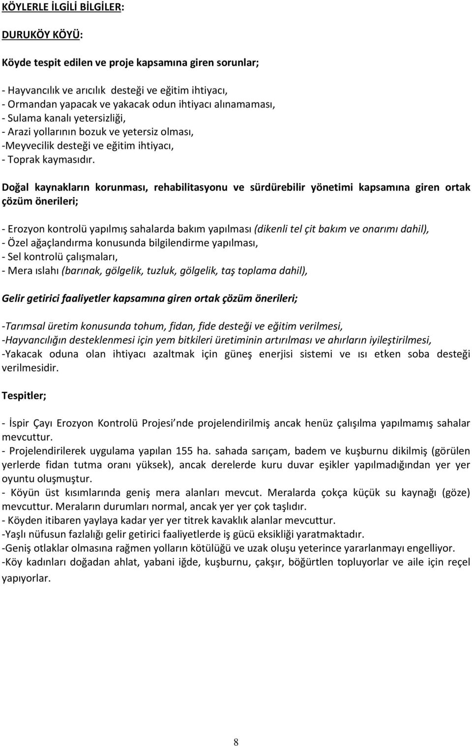 Doğal kaynakların korunması, rehabilitasyonu ve sürdürebilir yönetimi kapsamına giren ortak çözüm önerileri; - Erozyon kontrolü yapılmış sahalarda bakım yapılması (dikenli tel çit bakım ve onarımı