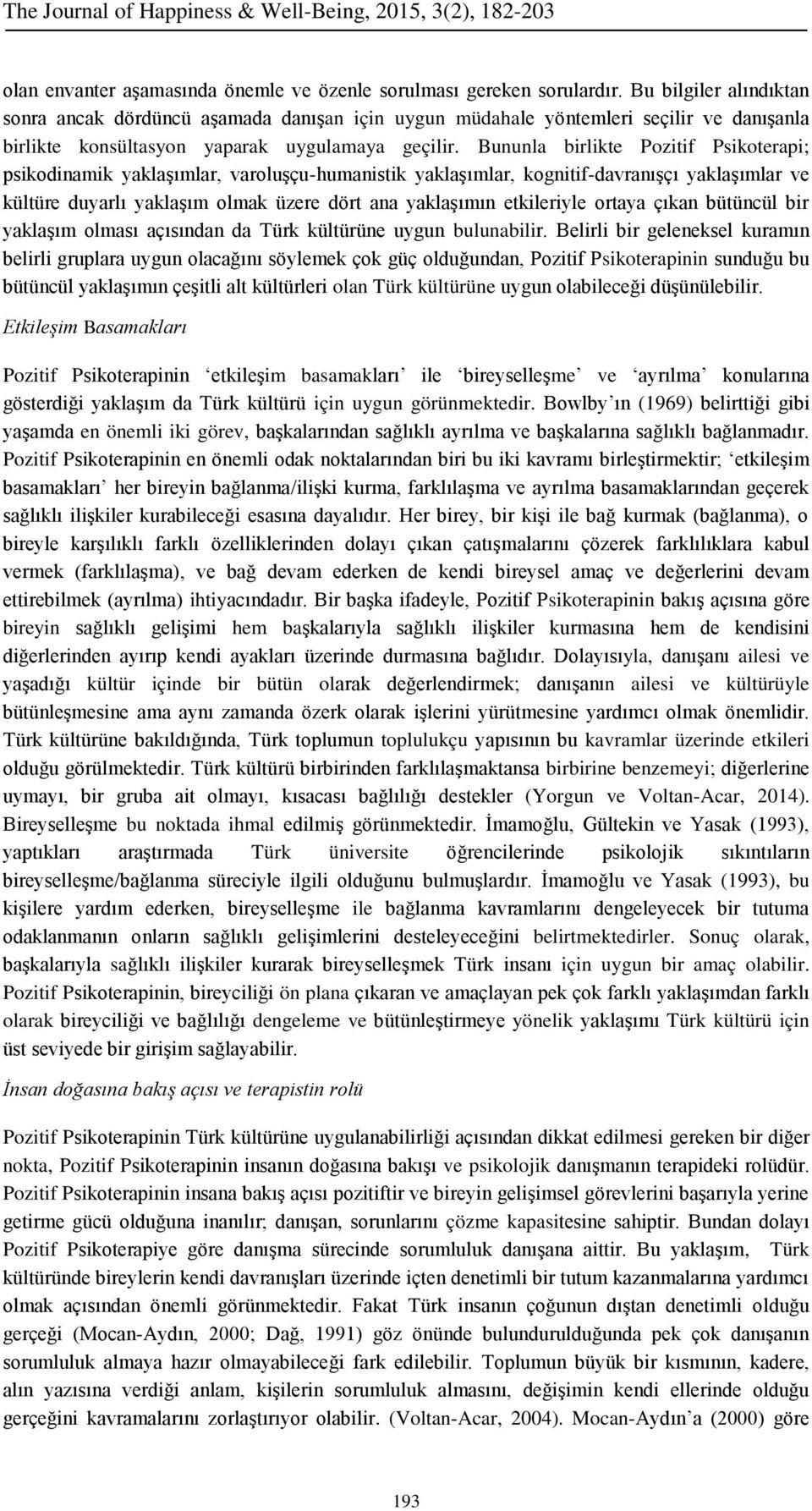 Bununla birlikte Pozitif Psikoterapi; psikodinamik yaklaşımlar, varoluşçu-humanistik yaklaşımlar, kognitif-davranışçı yaklaşımlar ve kültüre duyarlı yaklaşım olmak üzere dört ana yaklaşımın