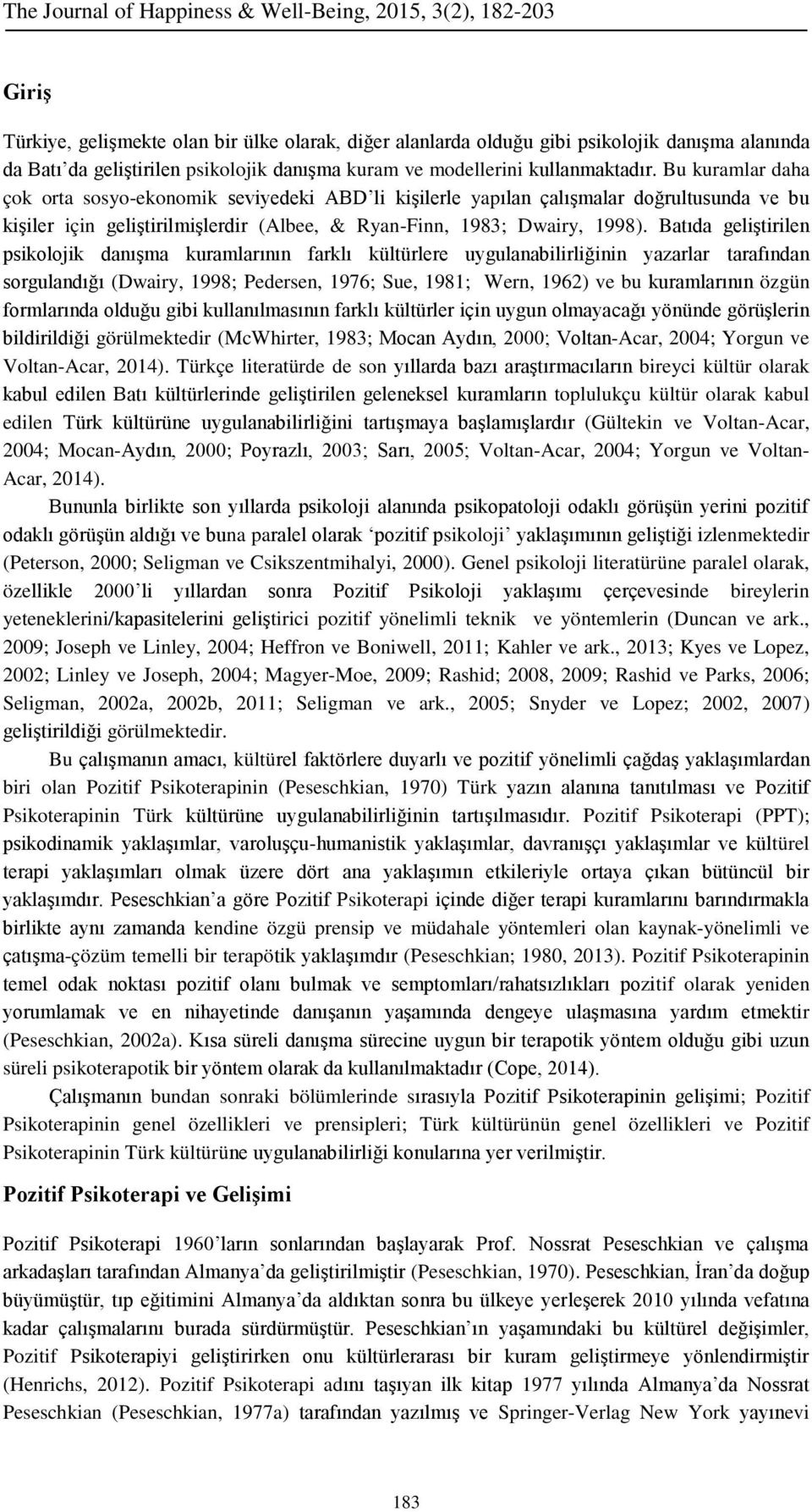 Batıda geliştirilen psikolojik danışma kuramlarının farklı kültürlere uygulanabilirliğinin yazarlar tarafından sorgulandığı (Dwairy, 1998; Pedersen, 1976; Sue, 1981; Wern, 1962) ve bu kuramlarının