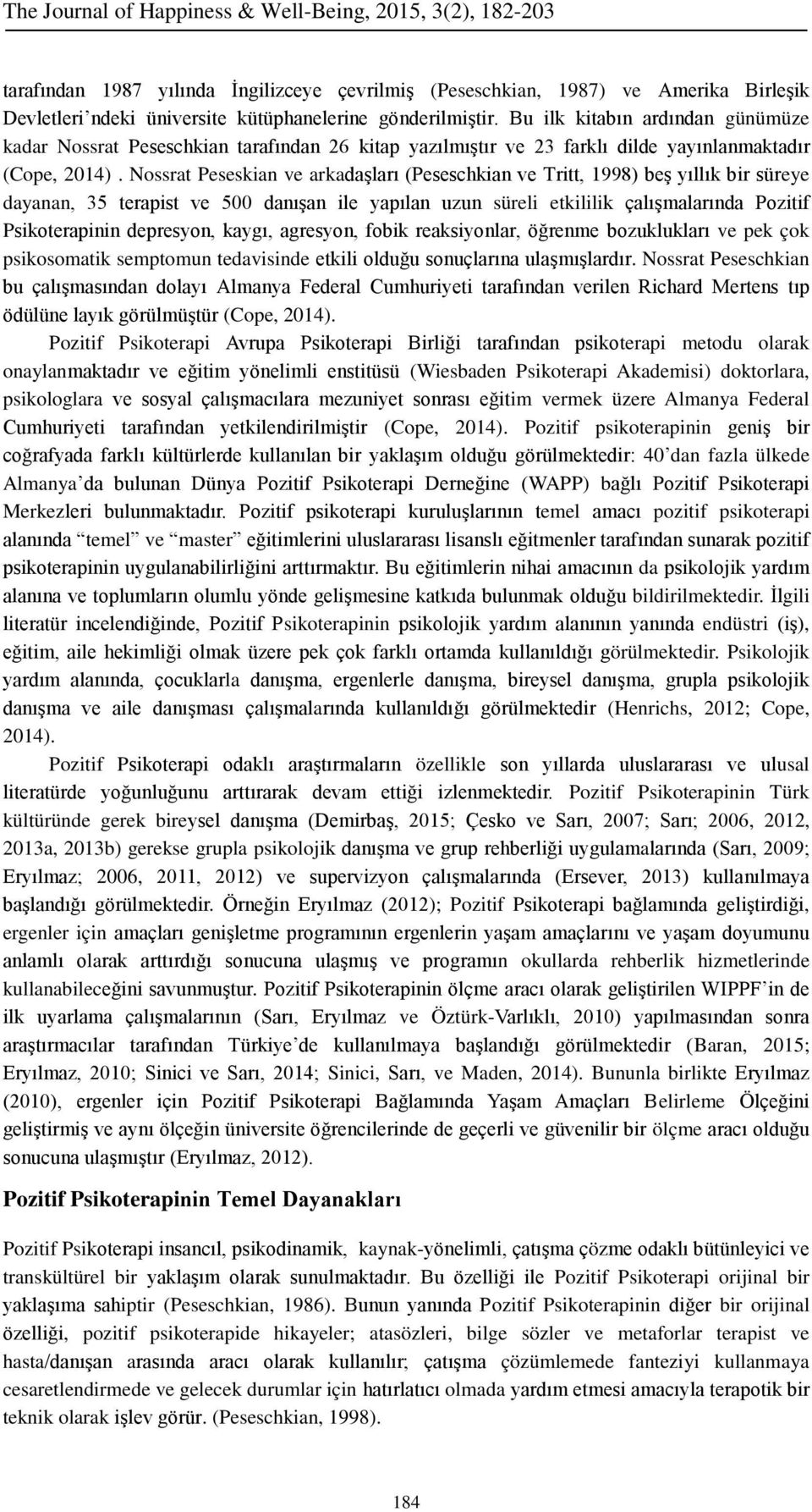 Nossrat Peseskian ve arkadaşları (Peseschkian ve Tritt, 1998) beş yıllık bir süreye dayanan, 35 terapist ve 500 danışan ile yapılan uzun süreli etkililik çalışmalarında Pozitif Psikoterapinin