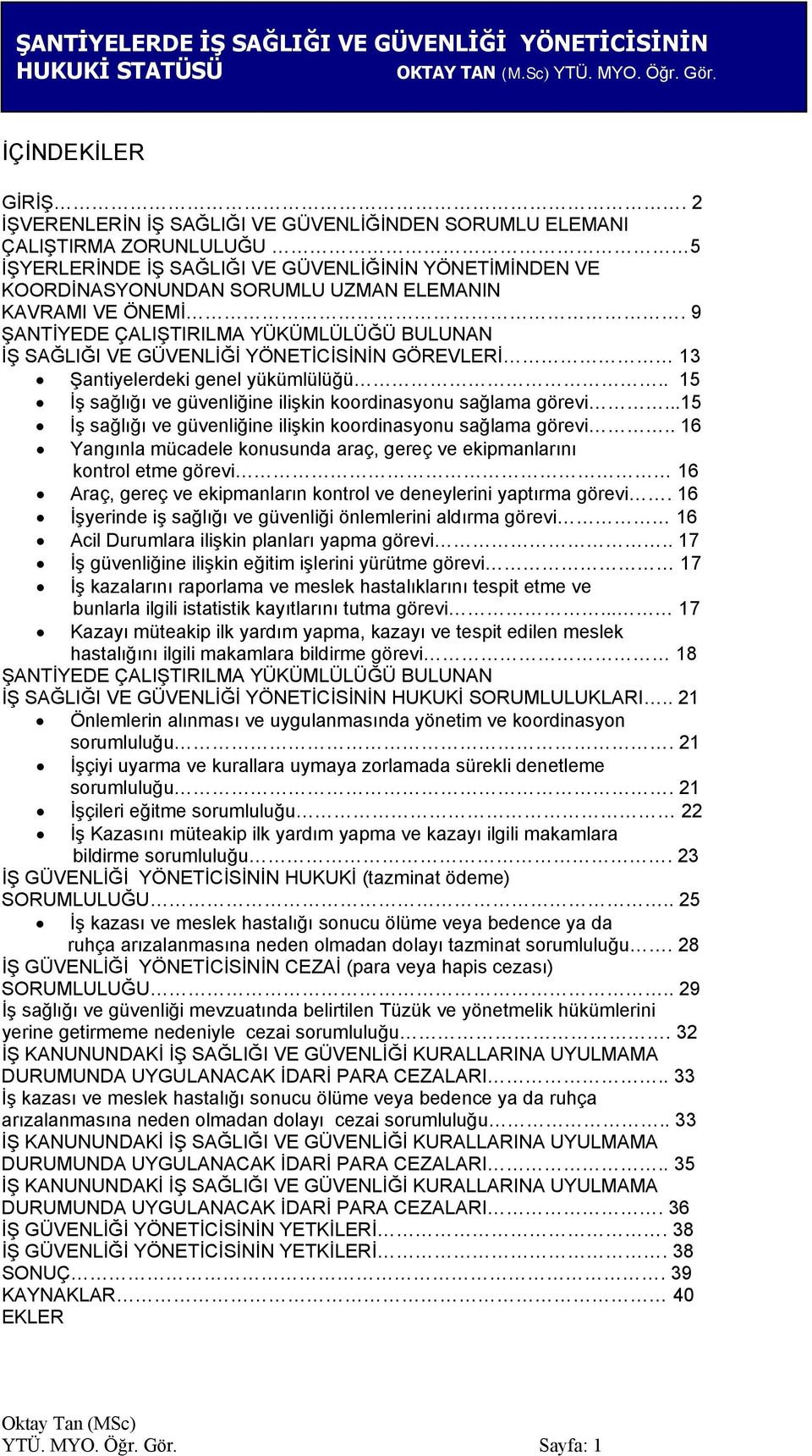 9 ŞANTİYEDE ÇALIŞTIRILMA YÜKÜMLÜLÜĞÜ BULUNAN İŞ SAĞLIĞI VE GÜVENLİĞİ YÖNETİCİSİNİN GÖREVLERİ 13 Şantiyelerdeki genel yükümlülüğü.. 15 İş sağlığı ve güvenliğine ilişkin koordinasyonu sağlama görevi.