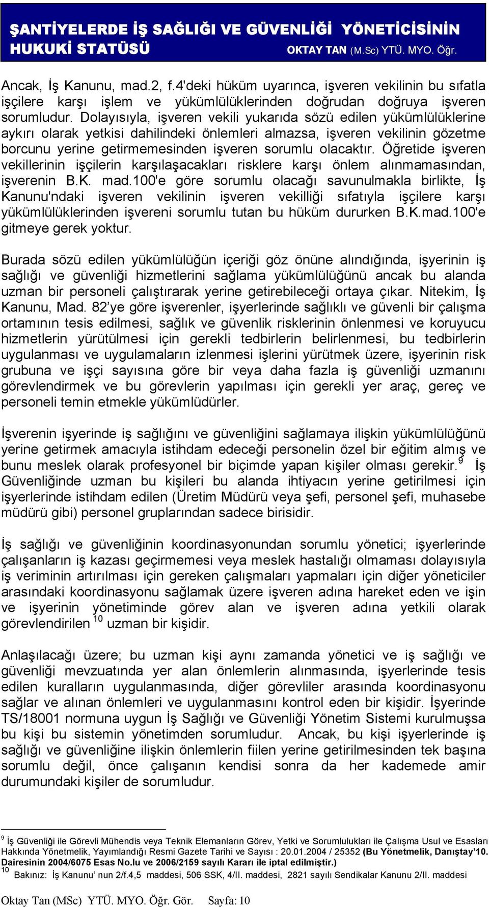 olacaktır. Öğretide işveren vekillerinin işçilerin karşılaşacakları risklere karşı önlem alınmamasından, işverenin B.K. mad.