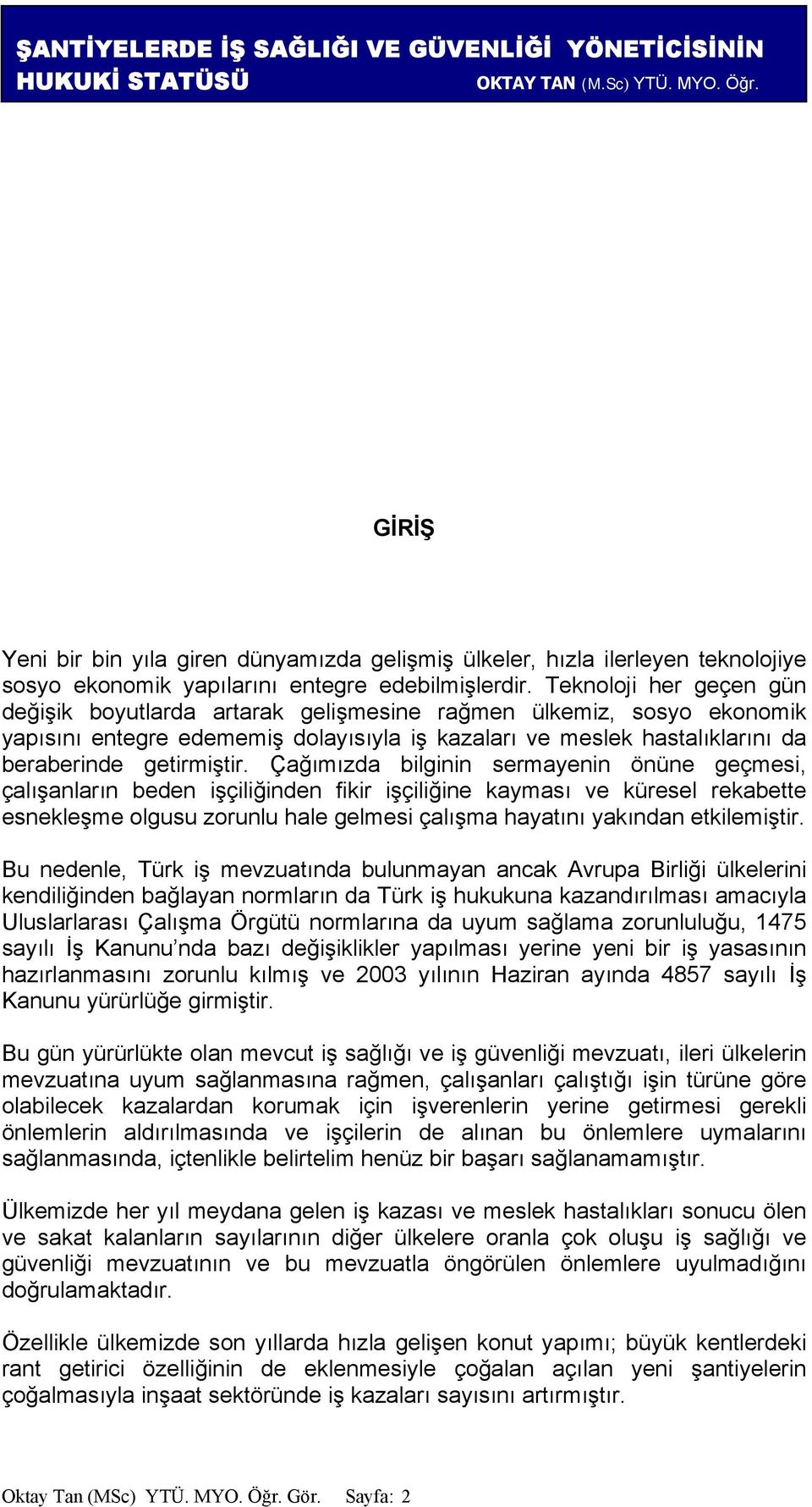 Çağımızda bilginin sermayenin önüne geçmesi, çalışanların beden işçiliğinden fikir işçiliğine kayması ve küresel rekabette esnekleşme olgusu zorunlu hale gelmesi çalışma hayatını yakından