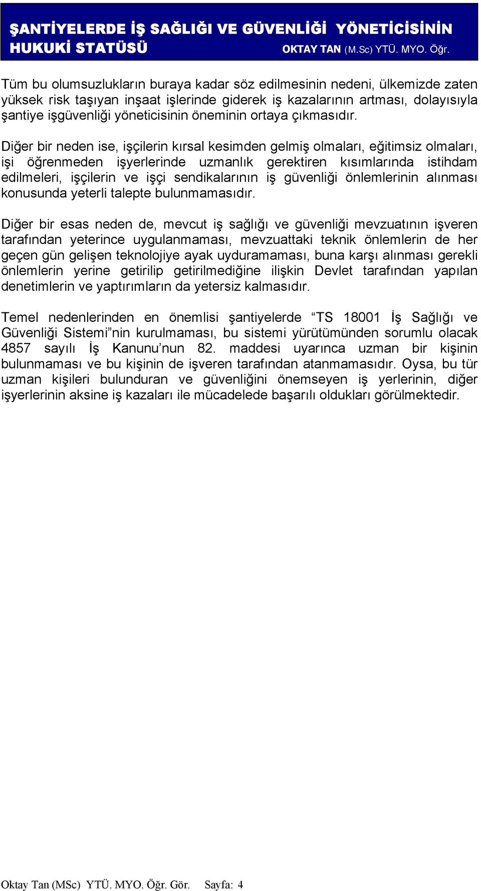 Diğer bir neden ise, işçilerin kırsal kesimden gelmiş olmaları, eğitimsiz olmaları, işi öğrenmeden işyerlerinde uzmanlık gerektiren kısımlarında istihdam edilmeleri, işçilerin ve işçi sendikalarının