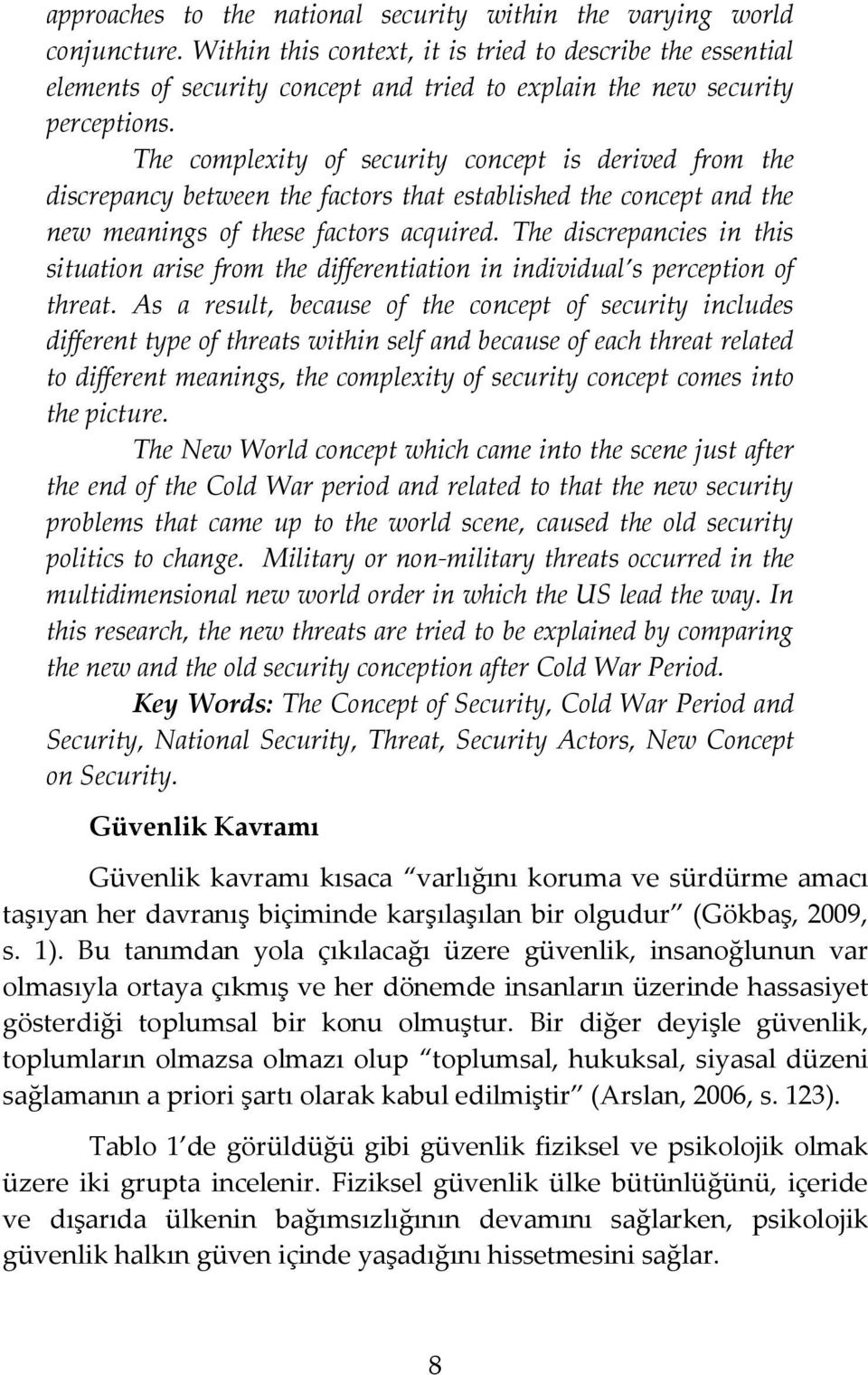 The complexity of security concept is derived from the discrepancy between the factors that established the concept and the new meanings of these factors acquired.