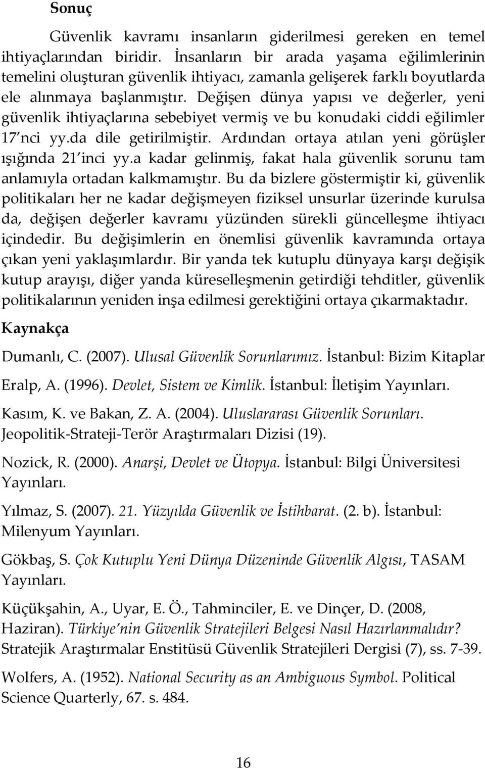 Değişen dünya yapısı ve değerler, yeni güvenlik ihtiyaçlarına sebebiyet vermiş ve bu konudaki ciddi eğilimler 17 nci yy.da dile getirilmiştir. Ardından ortaya atılan yeni görüşler ışığında 21 inci yy.