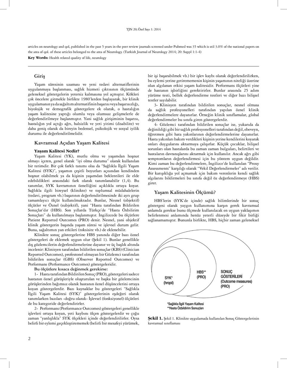 (Turkish Journal of Neurology 2014; 20: Suppl 1:1-4) Key Words: Health related quality of life, neurology Giriş Yaşam süresinin uzaması ve yeni tedavi alternatiflerinin uygulanmaya başlanması, sağlık