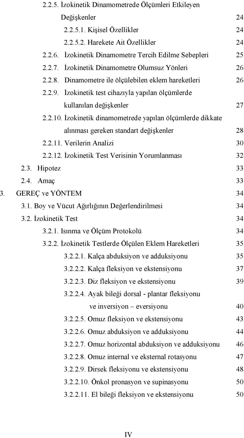 İzokinetik dinamometrede yapılan ölçümlerde dikkate alınması gereken standart değişkenler 28 2.2.11. Verilerin Analizi 3 2.2.12. İzokinetik Test Verisinin Yorumlanması 32 2.3. Hipotez 33 2.4.