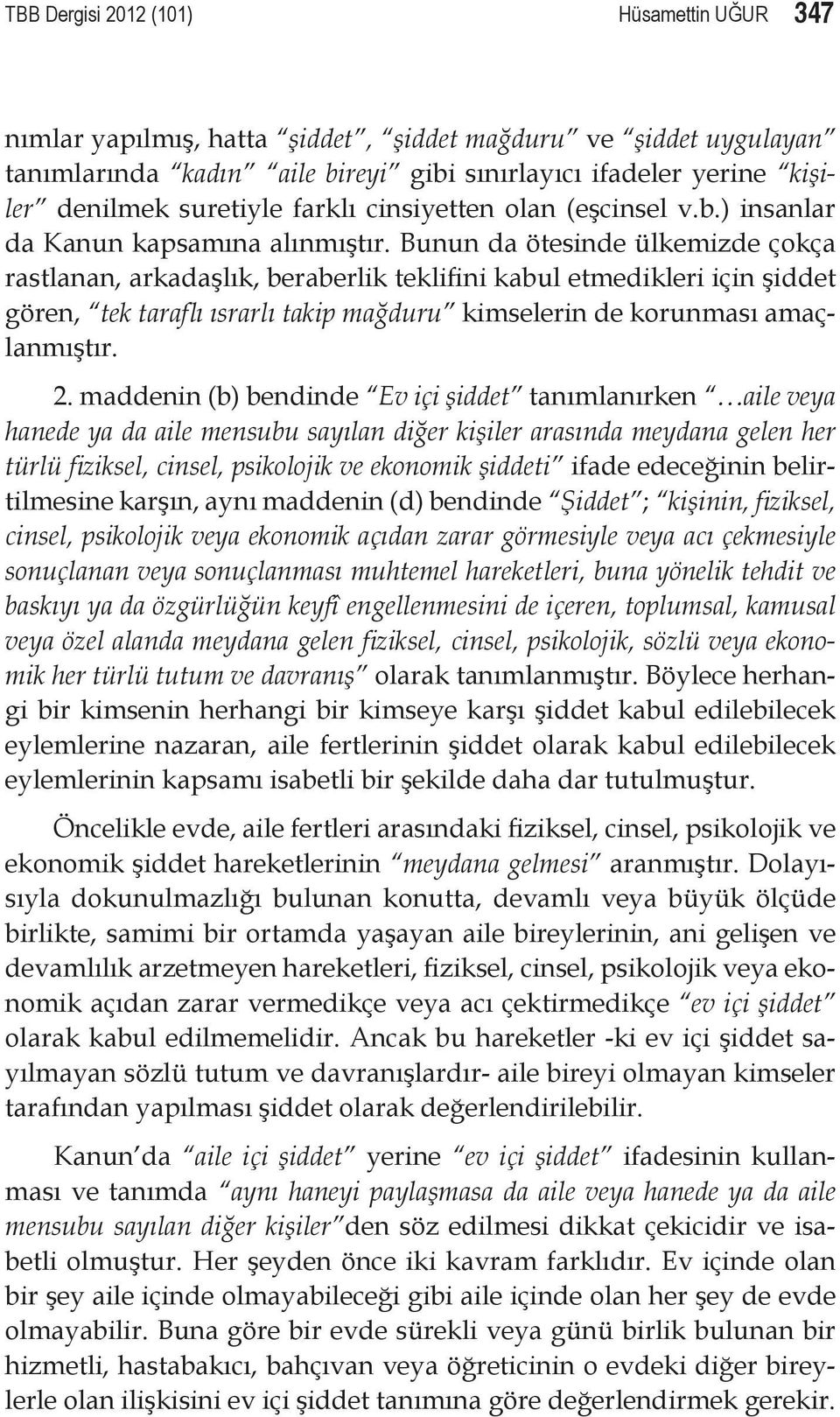 Bunun da ötesinde ülkemizde çokça rastlanan, arkadaşlık, beraberlik teklifini kabul etmedikleri için şiddet gören, tek taraflı ısrarlı takip mağduru kimselerin de korunması amaçlanmıştır. 2.