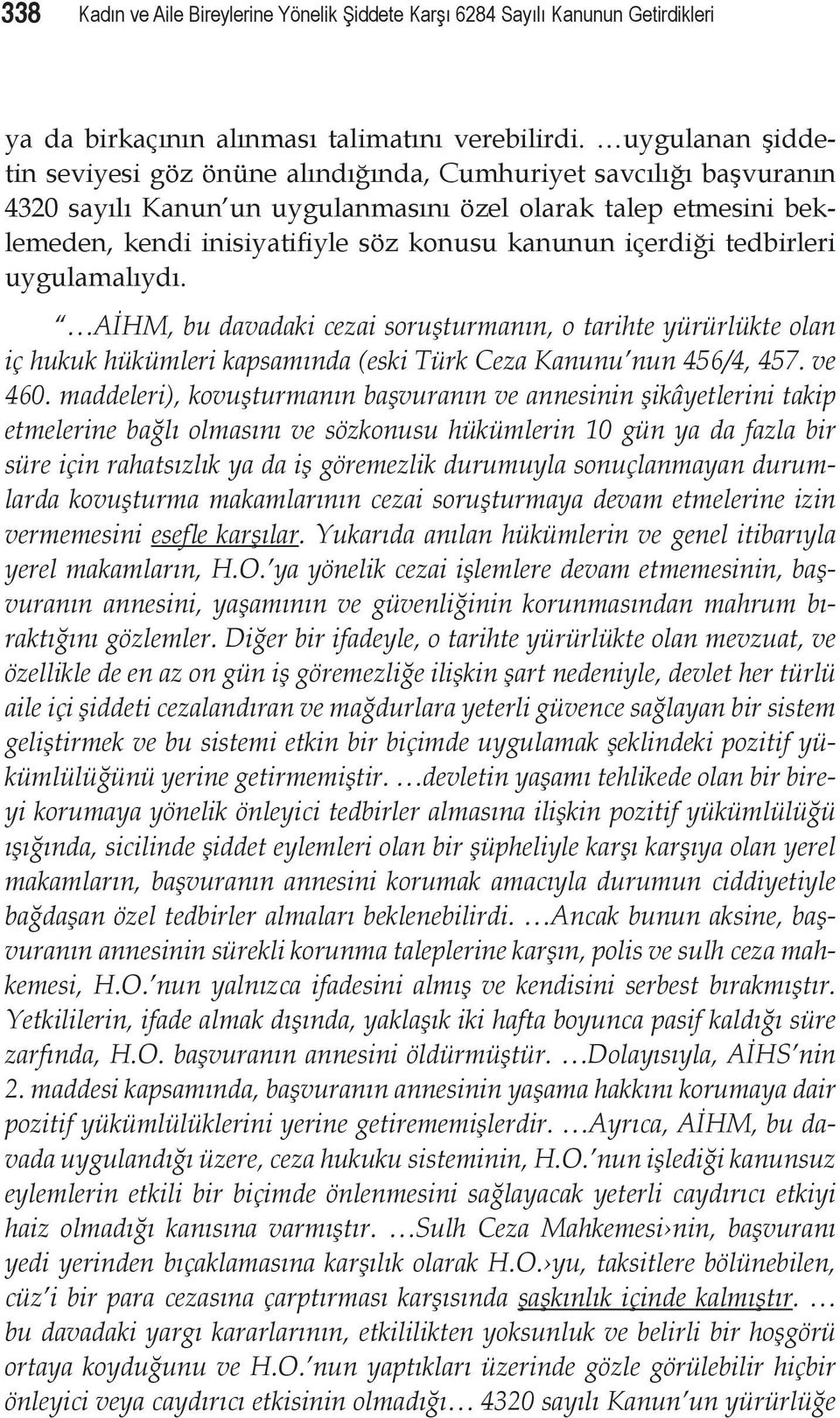 içerdiği tedbirleri uygulamalıydı. AİHM, bu davadaki cezai soruşturmanın, o tarihte yürürlükte olan iç hukuk hükümleri kapsamında (eski Türk Ceza Kanunu nun 456/4, 457. ve 460.