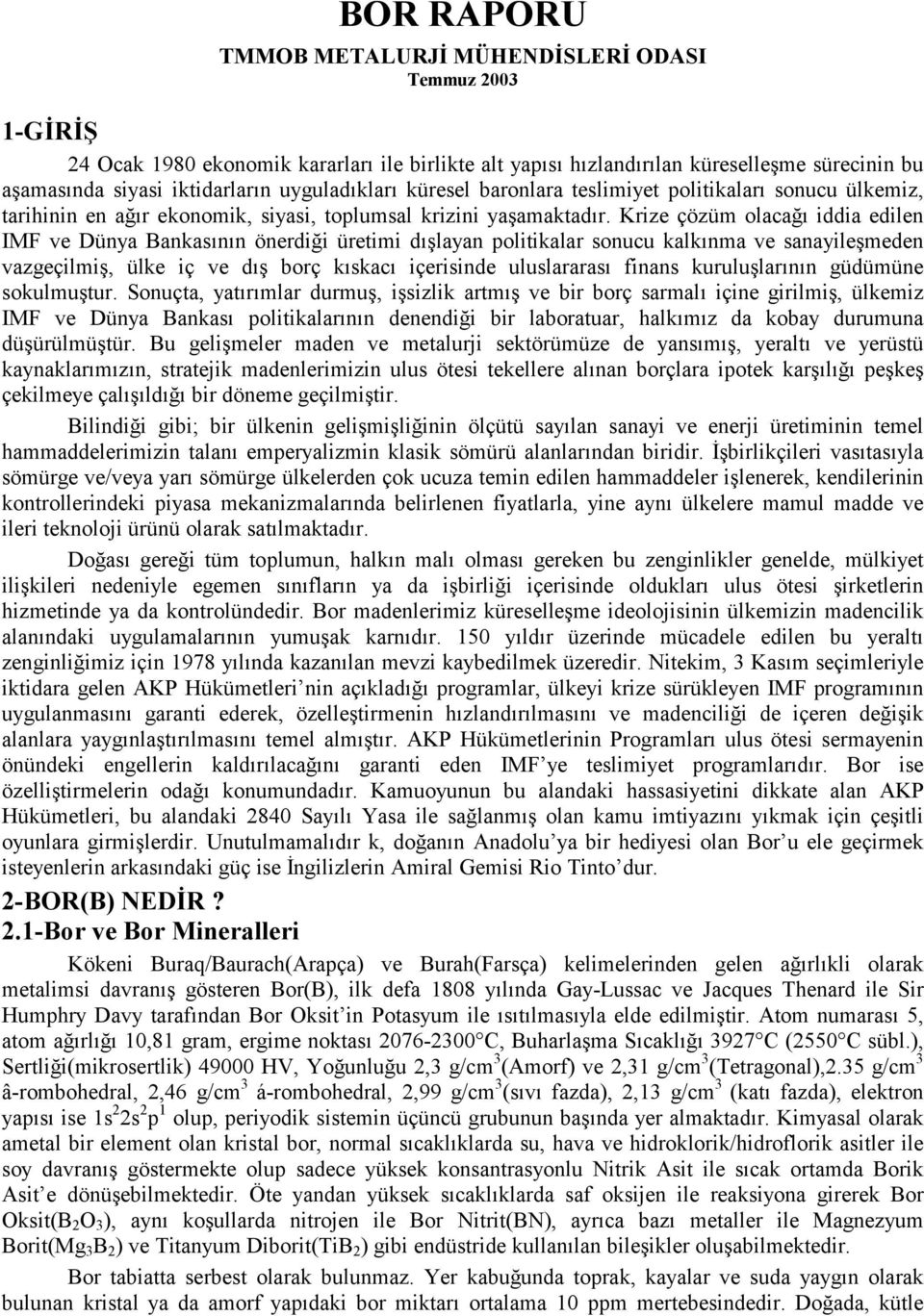 Krize çözüm olacağı iddia edilen IMF ve Dünya Bankasının önerdiği üretimi dışlayan politikalar sonucu kalkınma ve sanayileşmeden vazgeçilmiş, ülke iç ve dış borç kıskacı içerisinde uluslararası