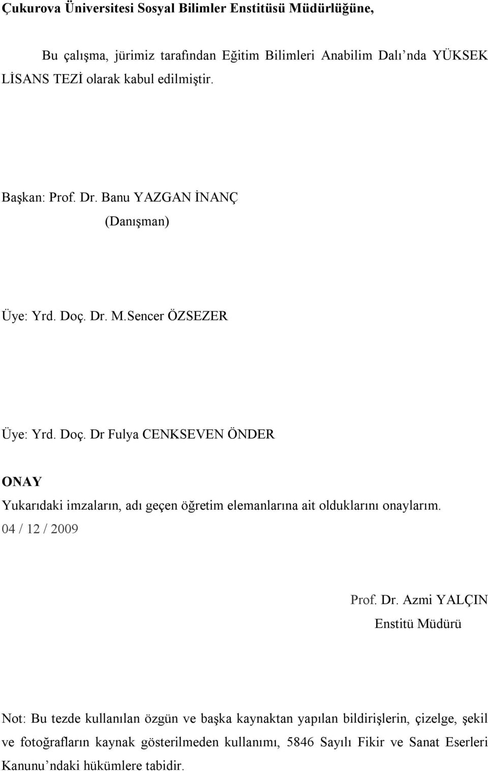 Dr. M.Sencer ÖZSEZER Üye: Yrd. Doç. Dr Fulya CENKSEVEN ÖNDER ONAY Yukarıdaki imzaların, adı geçen öğretim elemanlarına ait olduklarını onaylarım.