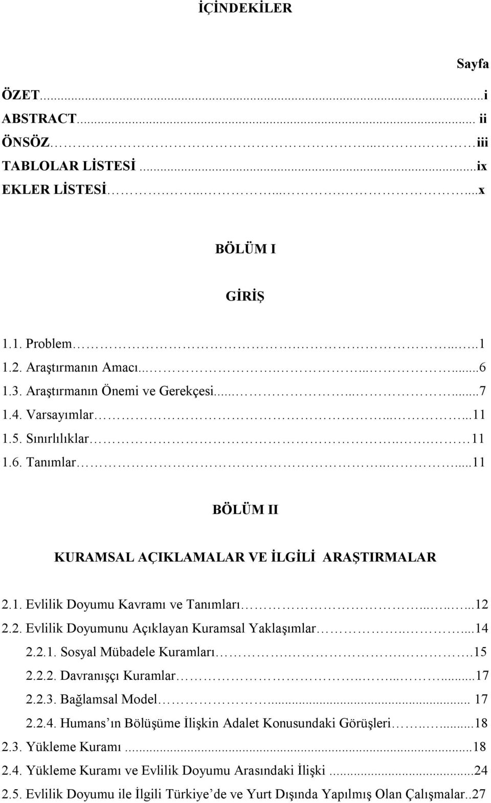 .......12 2.2. Evlilik Doyumunu Açıklayan Kuramsal Yaklaşımlar.....14 2.2.1. Sosyal Mübadele Kuramları...15 2.2.2. Davranışçı Kuramlar........17 2.2.3. Bağlamsal Model... 17 2.2.4. Humans ın Bölüşüme İlişkin Adalet Konusundaki Görüşleri.