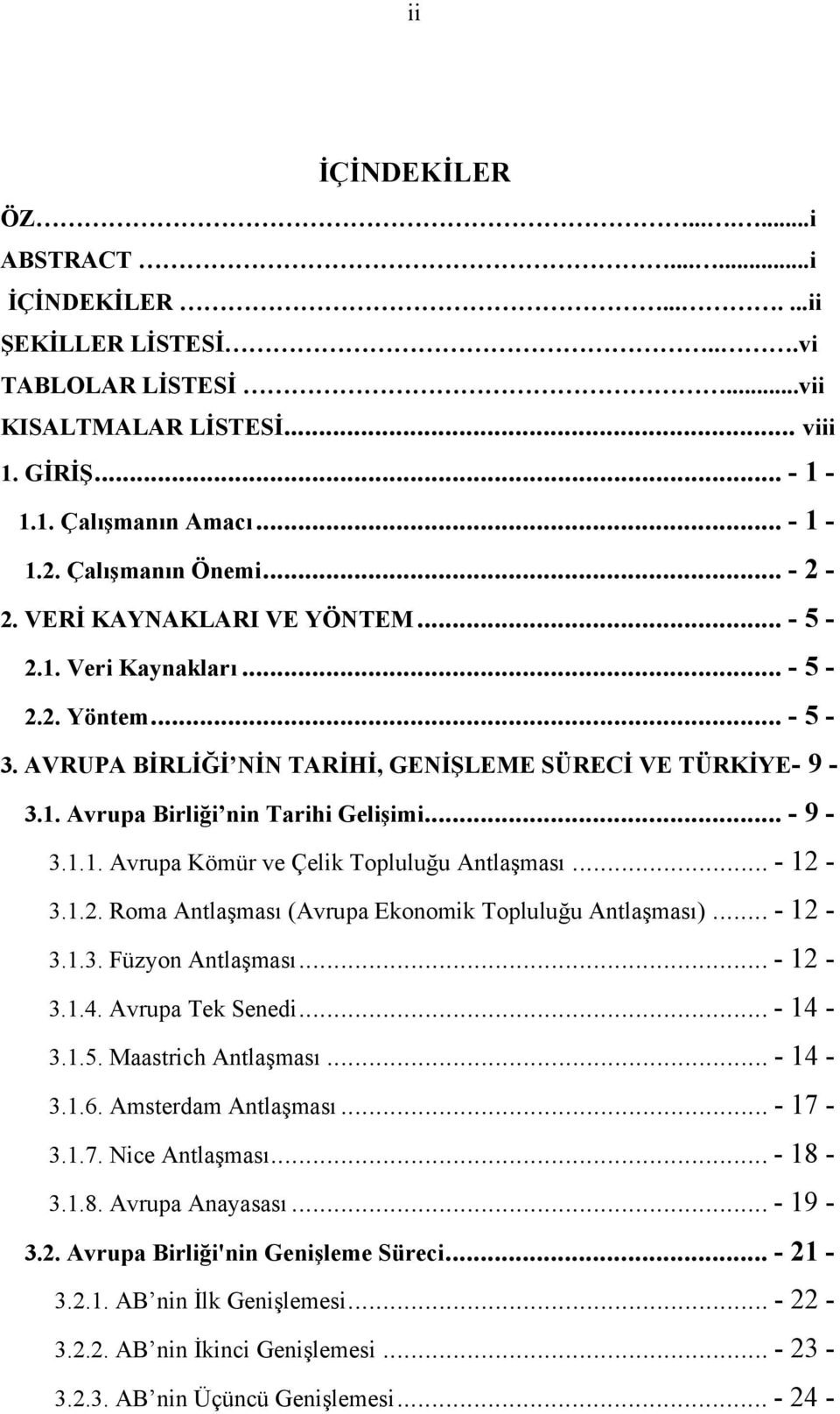 .. - 9-3.1.1. Avrupa Kömür ve Çelik Topluluğu Antlaşması... - 12-3.1.2. Roma Antlaşması (Avrupa Ekonomik Topluluğu Antlaşması)... - 12-3.1.3. Füzyon Antlaşması... - 12-3.1.4. Avrupa Tek Senedi.