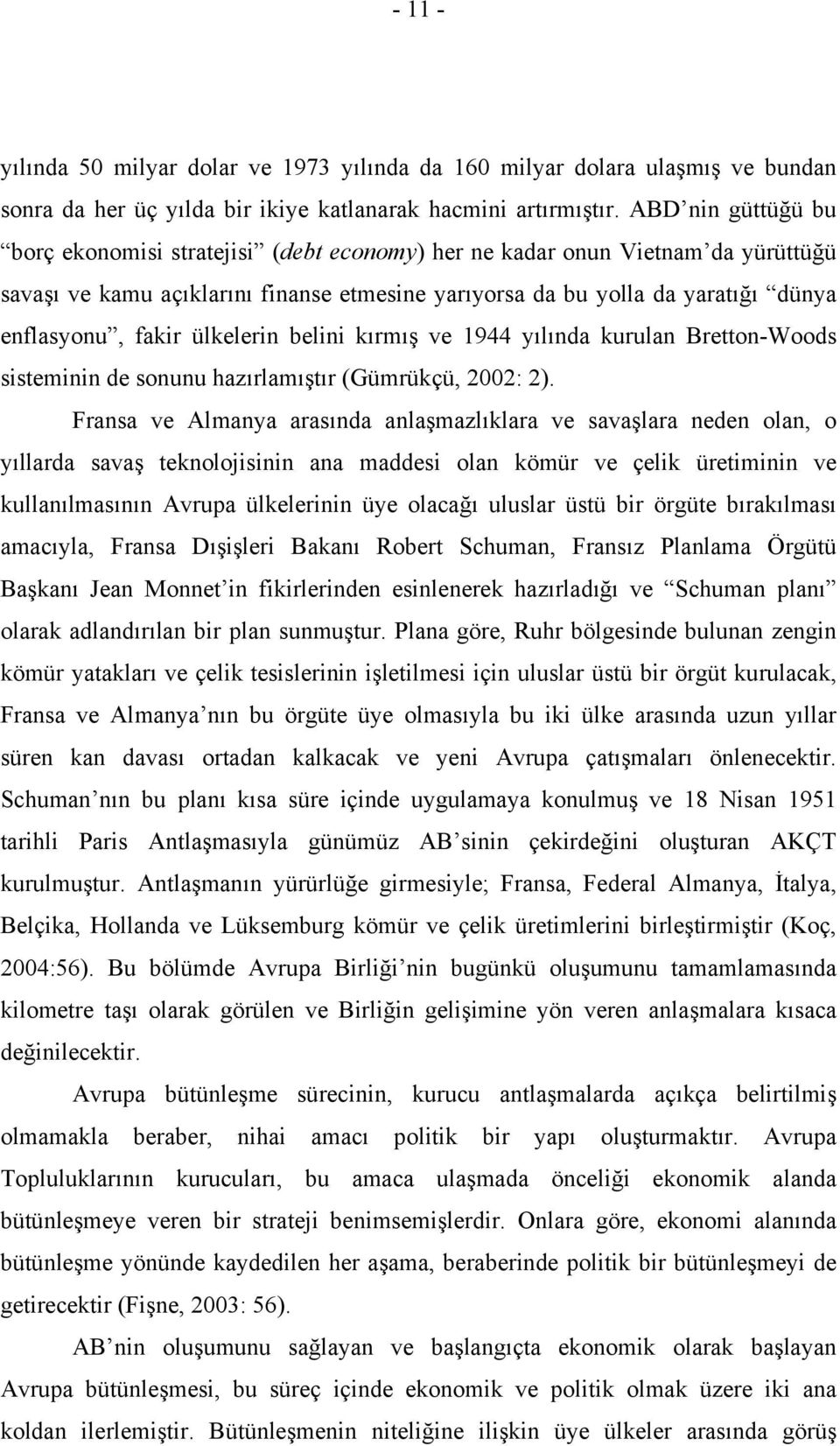 ülkelerin belini kırmış ve 1944 yılında kurulan Bretton-Woods sisteminin de sonunu hazırlamıştır (Gümrükçü, 2002: 2).