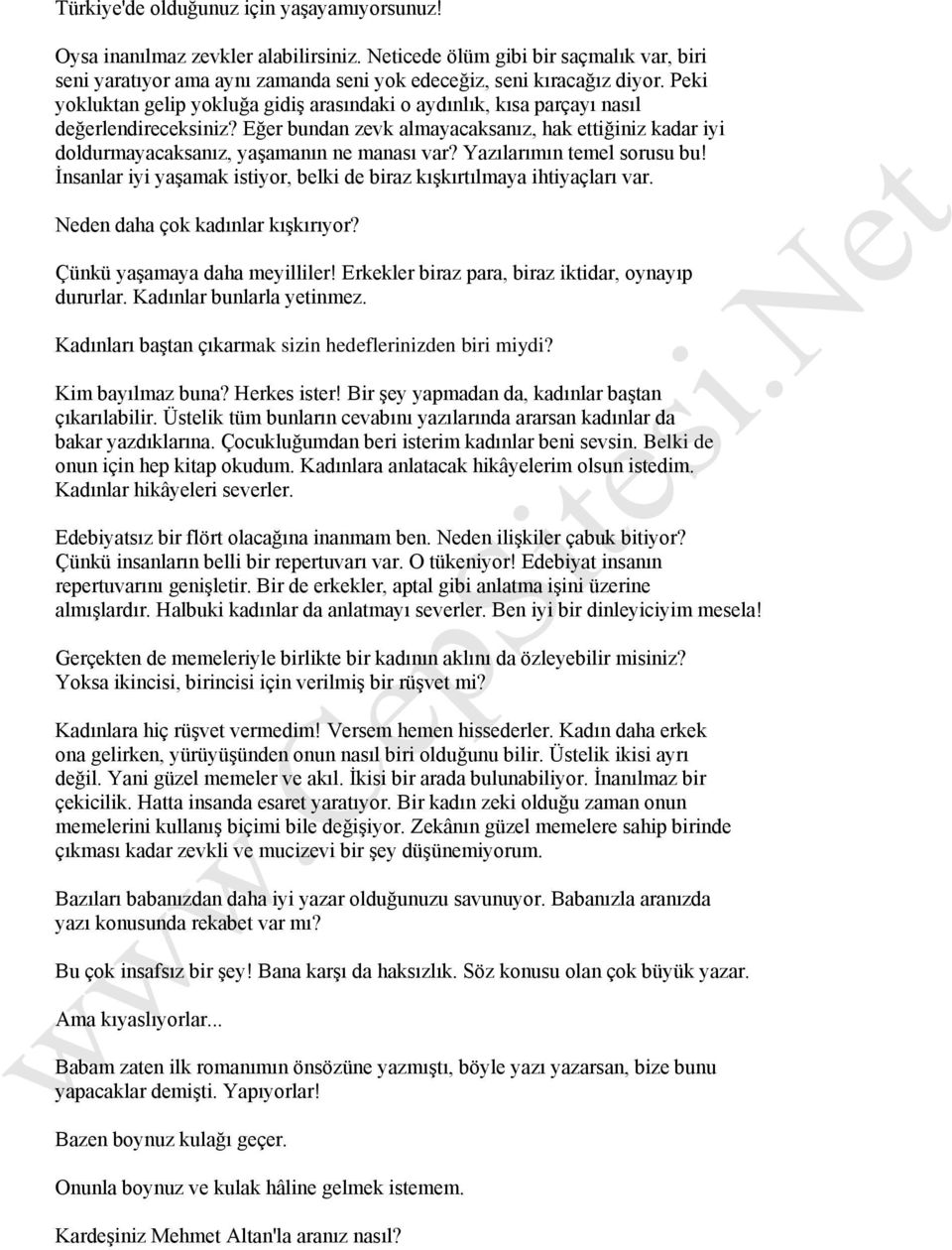 Yazılarımın temel sorusu bu! İnsanlar iyi yaşamak istiyor, belki de biraz kışkırtılmaya ihtiyaçları var. Neden daha çok kadınlar kışkırıyor? Çünkü yaşamaya daha meyilliler!