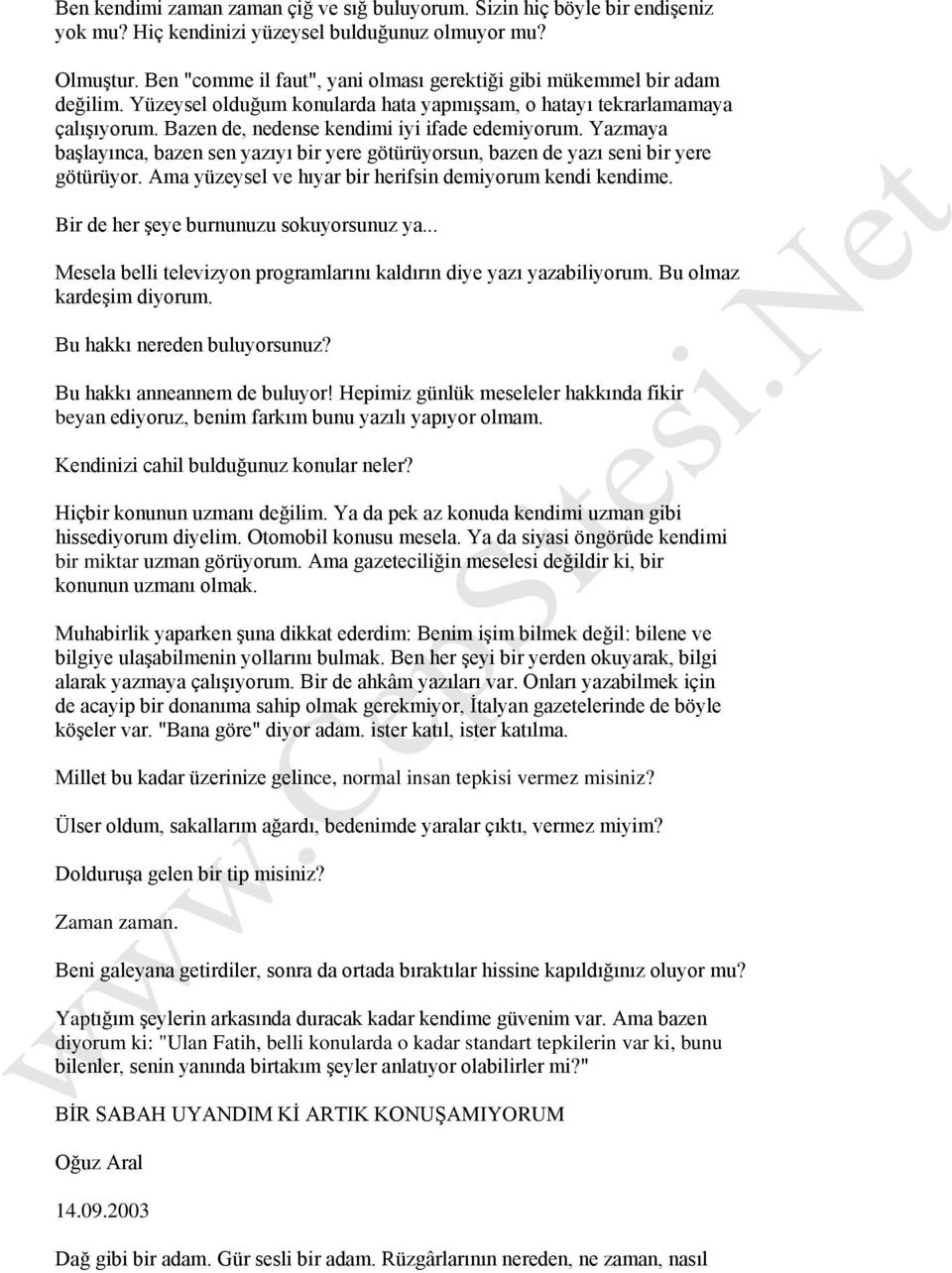 Bazen de, nedense kendimi iyi ifade edemiyorum. Yazmaya başlayınca, bazen sen yazıyı bir yere götürüyorsun, bazen de yazı seni bir yere götürüyor.