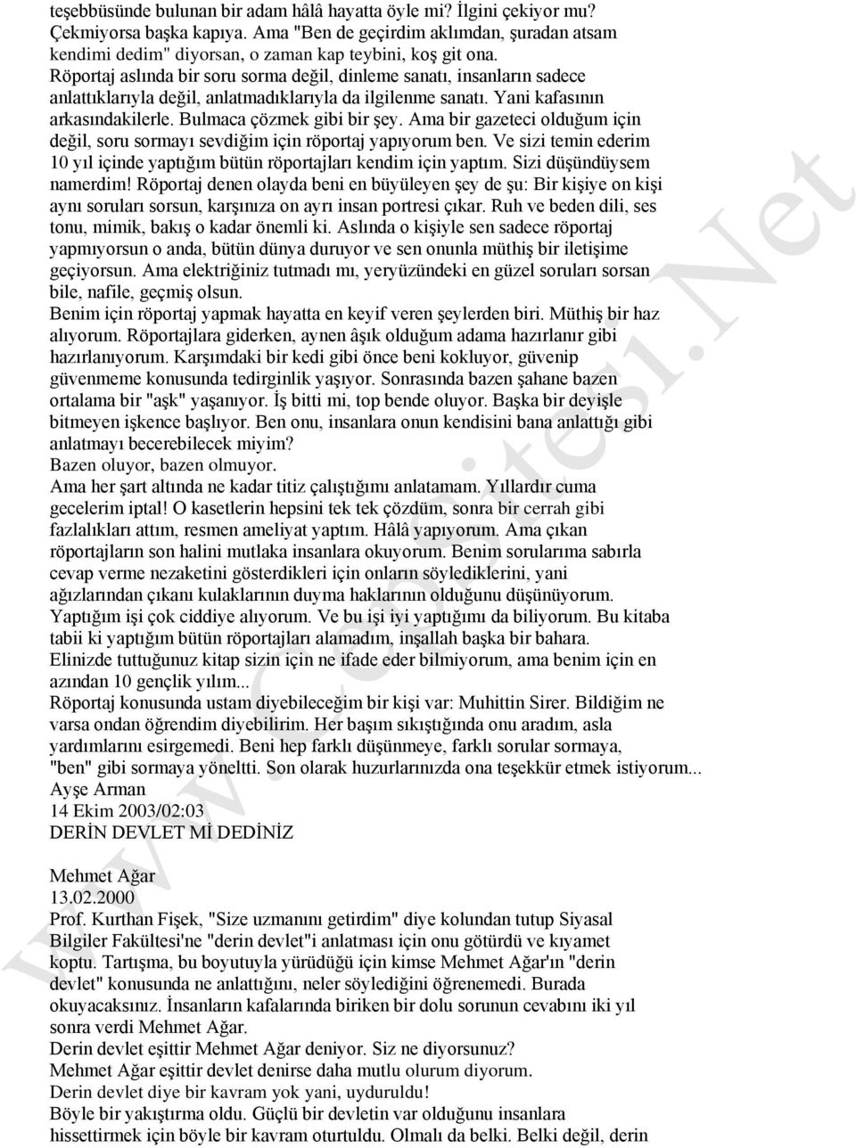 Ama bir gazeteci olduğum için değil, soru sormayı sevdiğim için röportaj yapıyorum ben. Ve sizi temin ederim 10 yıl içinde yaptığım bütün röportajları kendim için yaptım. Sizi düşündüysem namerdim!