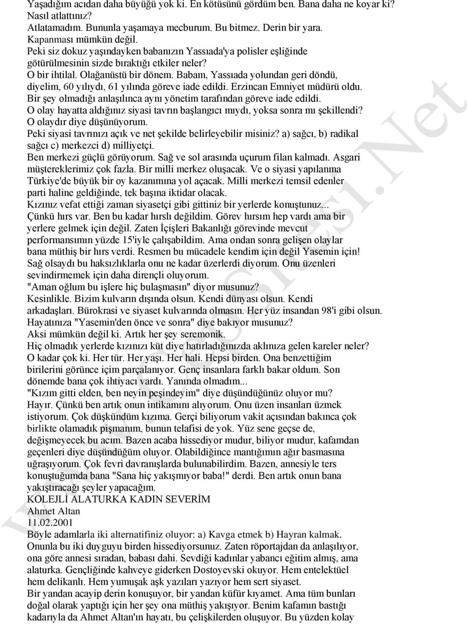 Babam, Yassıada yolundan geri döndü, diyelim, 60 yılıydı, 61 yılında göreve iade edildi. Erzincan Emniyet müdürü oldu. Bir şey olmadığı anlaşılınca aynı yönetim tarafından göreve iade edildi.