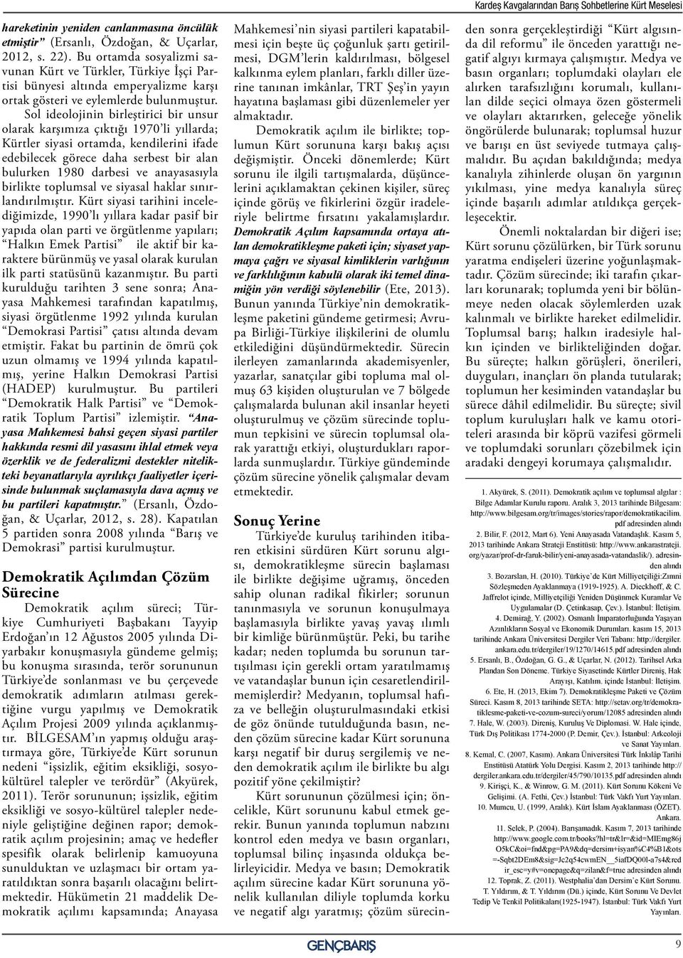 Sol ideolojinin birleştirici bir unsur olarak karşımıza çıktığı 1970 li yıllarda; Kürtler siyasi ortamda, kendilerini ifade edebilecek görece daha serbest bir alan bulurken 1980 darbesi ve