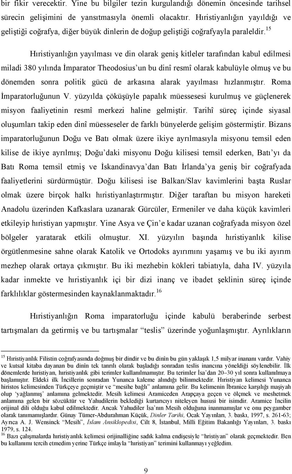 15 Hıristiyanlığın yayılması ve din olarak geniş kitleler tarafından kabul edilmesi miladi 380 yılında İmparator Theodosius un bu dinî resmî olarak kabulüyle olmuş ve bu dönemden sonra politik gücü