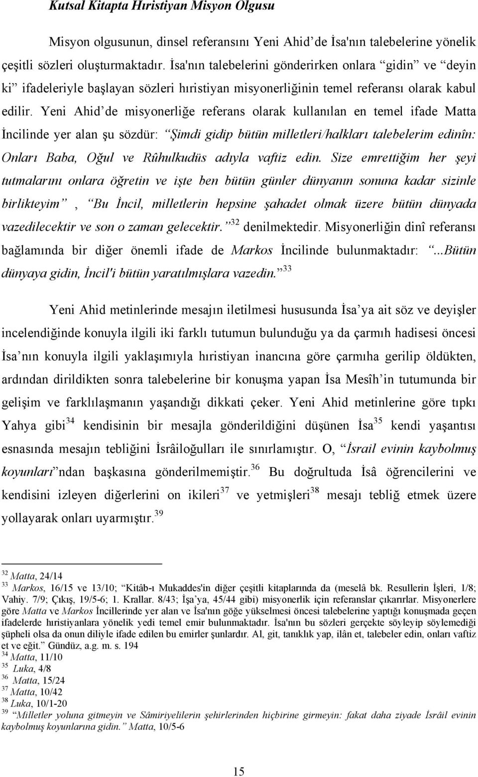 Yeni Ahid de misyonerliğe referans olarak kullanılan en temel ifade Matta İncilinde yer alan şu sözdür: Şimdi gidip bütün milletleri/halkları talebelerim edinîn: Onları Baba, Oğul ve Rûhulkudüs