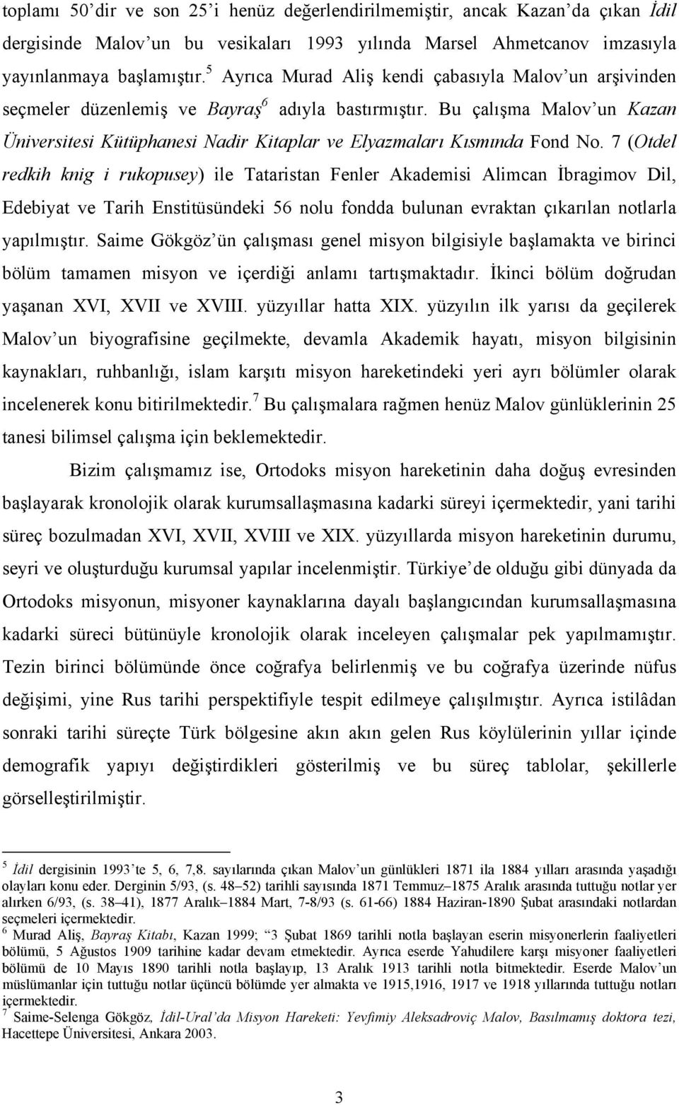 Bu çalışma Malov un Kazan Üniversitesi Kütüphanesi Nadir Kitaplar ve Elyazmaları Kısmında Fond No.