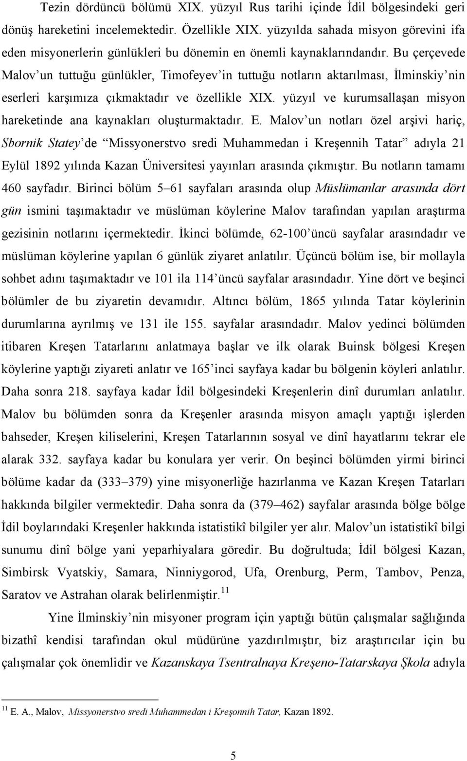 Bu çerçevede Malov un tuttuğu günlükler, Timofeyev in tuttuğu notların aktarılması, İlminskiy nin eserleri karşımıza çıkmaktadır ve özellikle XIX.