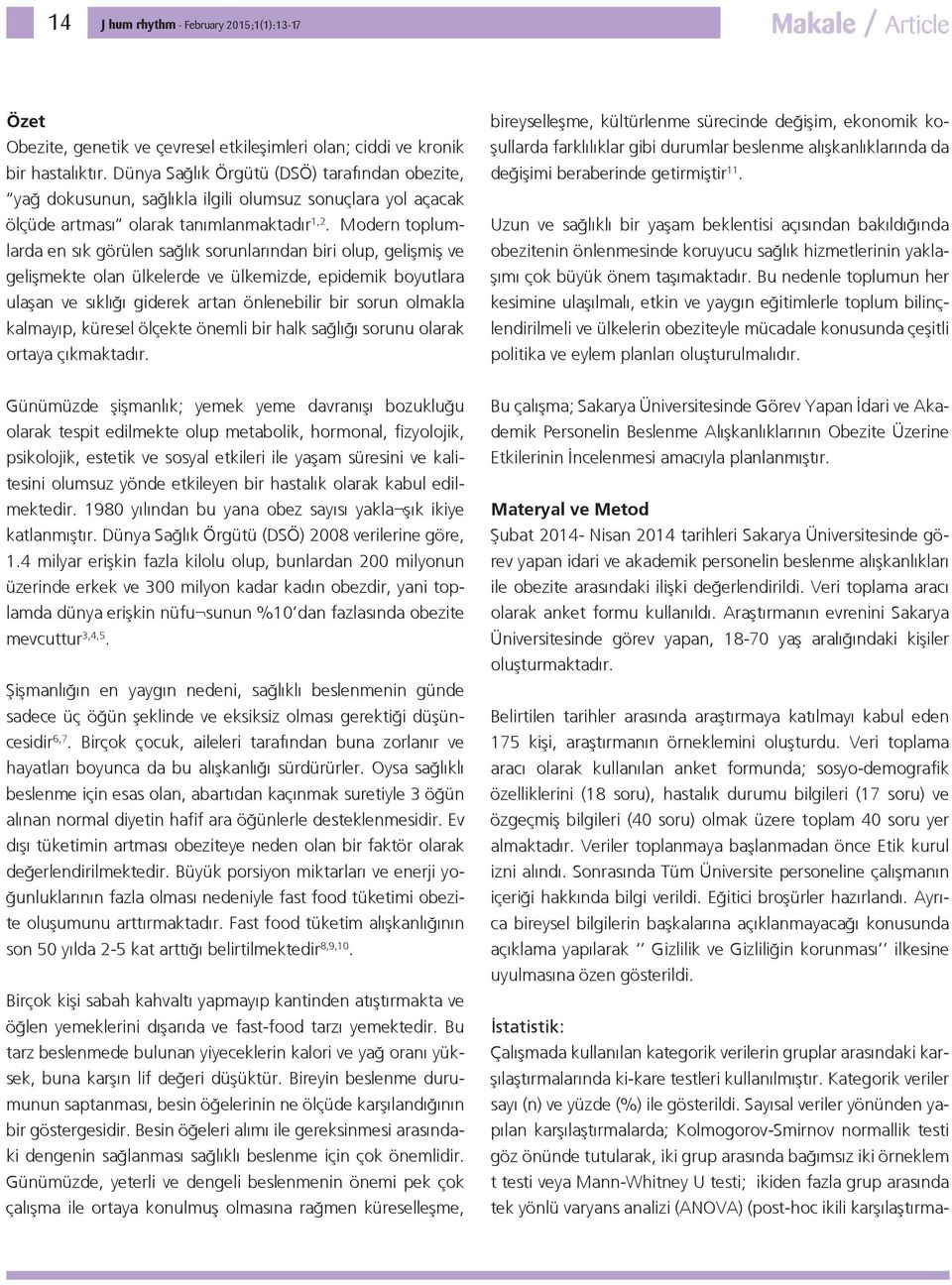 Modern toplumlarda en sık görülen sağlık sorunlarından biri olup, gelişmiş ve gelişmekte olan ülkelerde ve ülkemizde, epidemik boyutlara ulaşan ve sıklığı giderek artan önlenebilir bir sorun olmakla