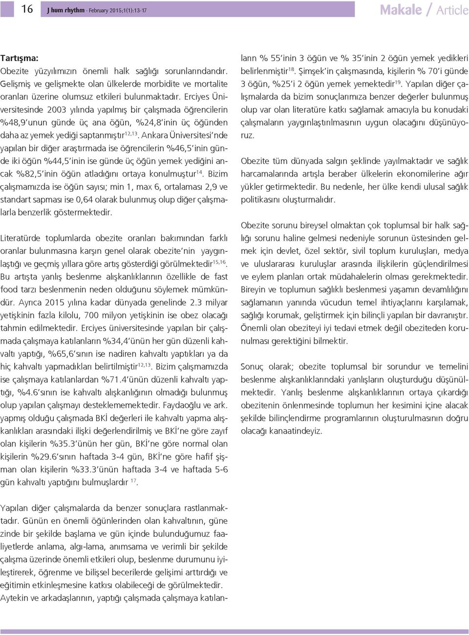 Erciyes Üniversitesinde 2003 yılında yapılmış bir çalışmada öğrencilerin %48,9 unun günde üç ana öğün, %24,8 inin üç öğünden daha az yemek yediği saptanmıştır 12,13.