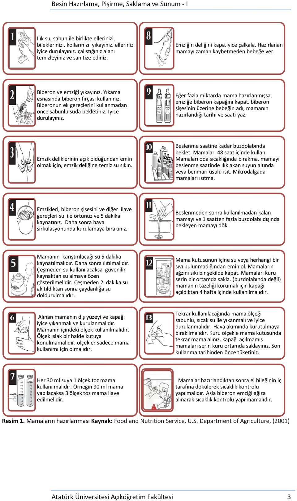 İyice durulayınız. Eğer fazla miktarda mama hazırlanmışsa, emziğe biberon kapağını kapat. biberon şişesinin üzerine bebeğin adı, mamanın hazırlandığı tarihi ve saati yaz.