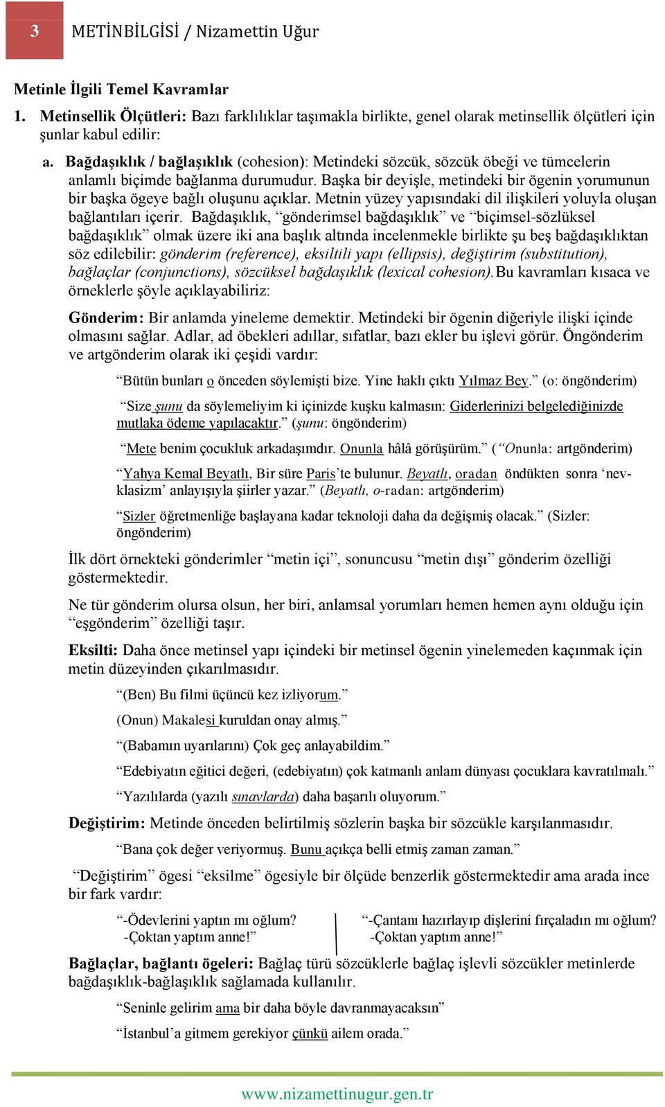 Başka bir deyişle, metindeki bir ögenin yorumunun bir başka ögeye bağlı oluşunu açıklar. Metnin yüzey yapısındaki dil ilişkileri yoluyla oluşan bağlantıları içerir.