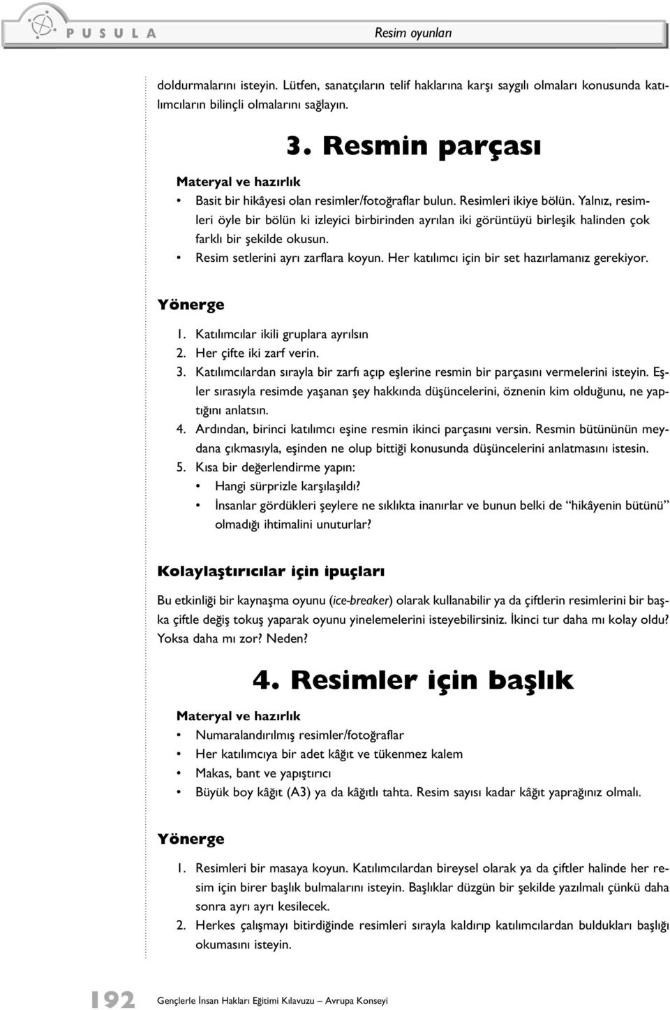 Yalnız, resimleri öyle bir bölün ki izleyici birbirinden ayrılan iki görüntüyü birleşik halinden çok farklı bir şekilde okusun. Resim setlerini ayrı zarflara koyun.