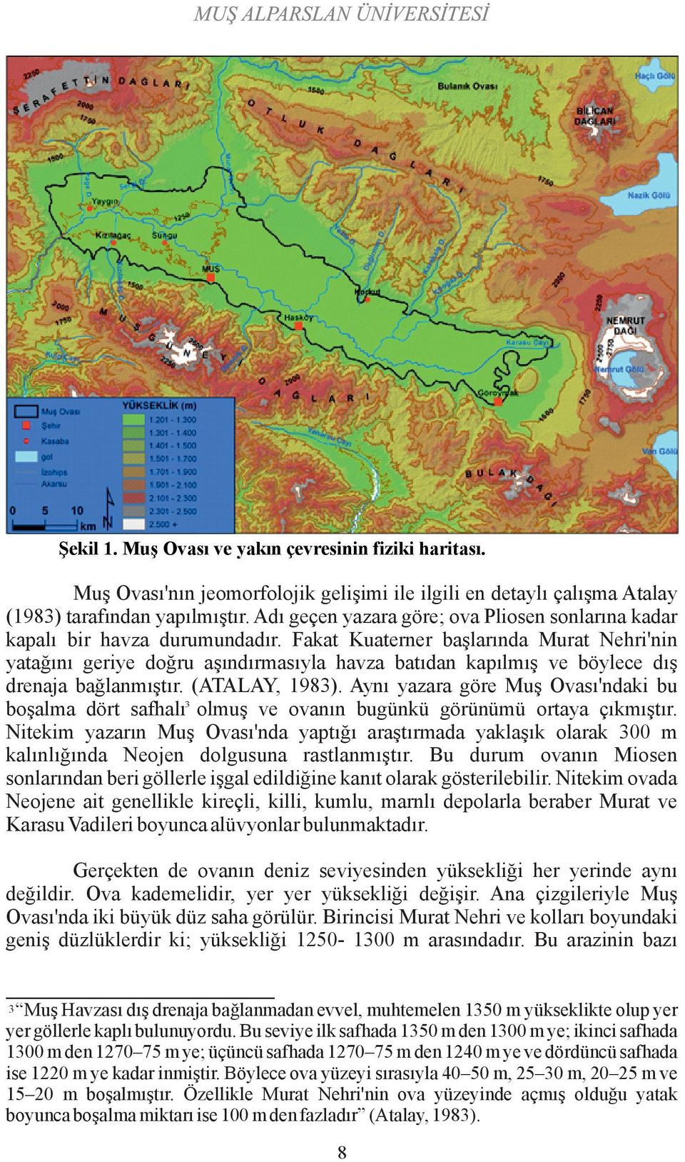 Fakat Kuaterner başlarında Murat Nehri'nin yatağını geriye doğru aşındırmasıyla havza batıdan kapılmış ve böylece dış drenaja bağlanmıştır. (ATALAY, 1983).