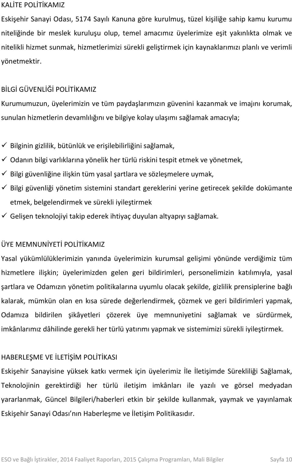 BİLGİ GÜVENLİĞİ POLİTİKAMIZ Kurumumuzun, üyelerimizin ve tüm paydaşlarımızın güvenini kazanmak ve imajını korumak, sunulan hizmetlerin devamlılığını ve bilgiye kolay ulaşımı sağlamak amacıyla;