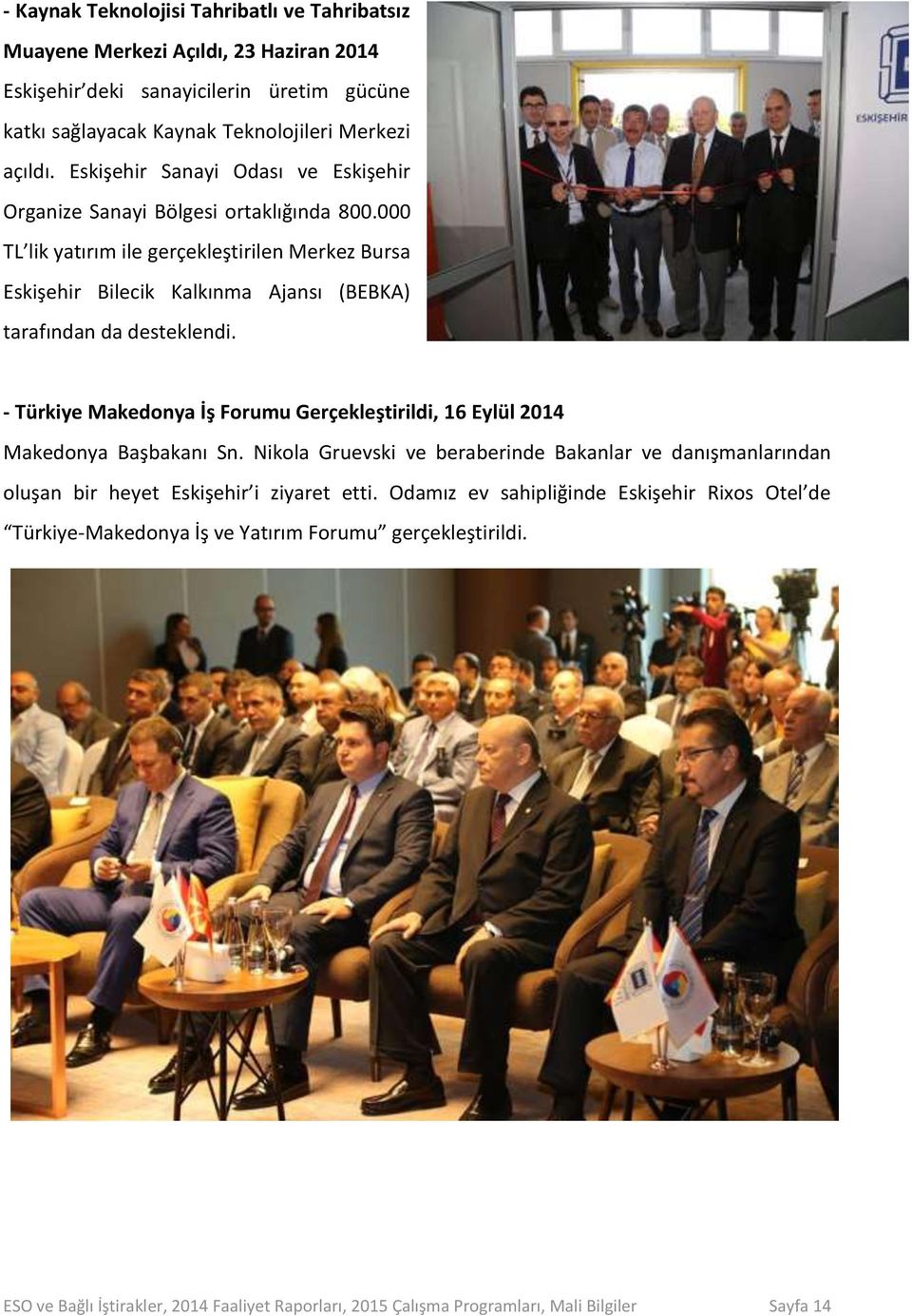 000 TL lik yatırım ile gerçekleştirilen Merkez Bursa Eskişehir Bilecik Kalkınma Ajansı (BEBKA) tarafından da desteklendi.