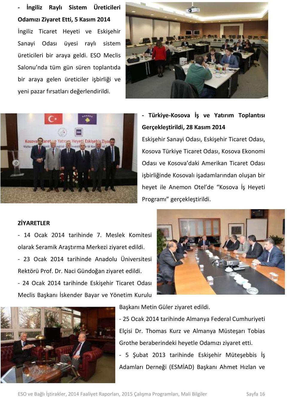 - Türkiye-Kosova İş ve Yatırım Toplantısı Gerçekleştirildi, 28 Kasım 2014 Eskişehir Sanayi Odası, Eskişehir Ticaret Odası, Kosova Türkiye Ticaret Odası, Kosova Ekonomi Odası ve Kosova daki Amerikan