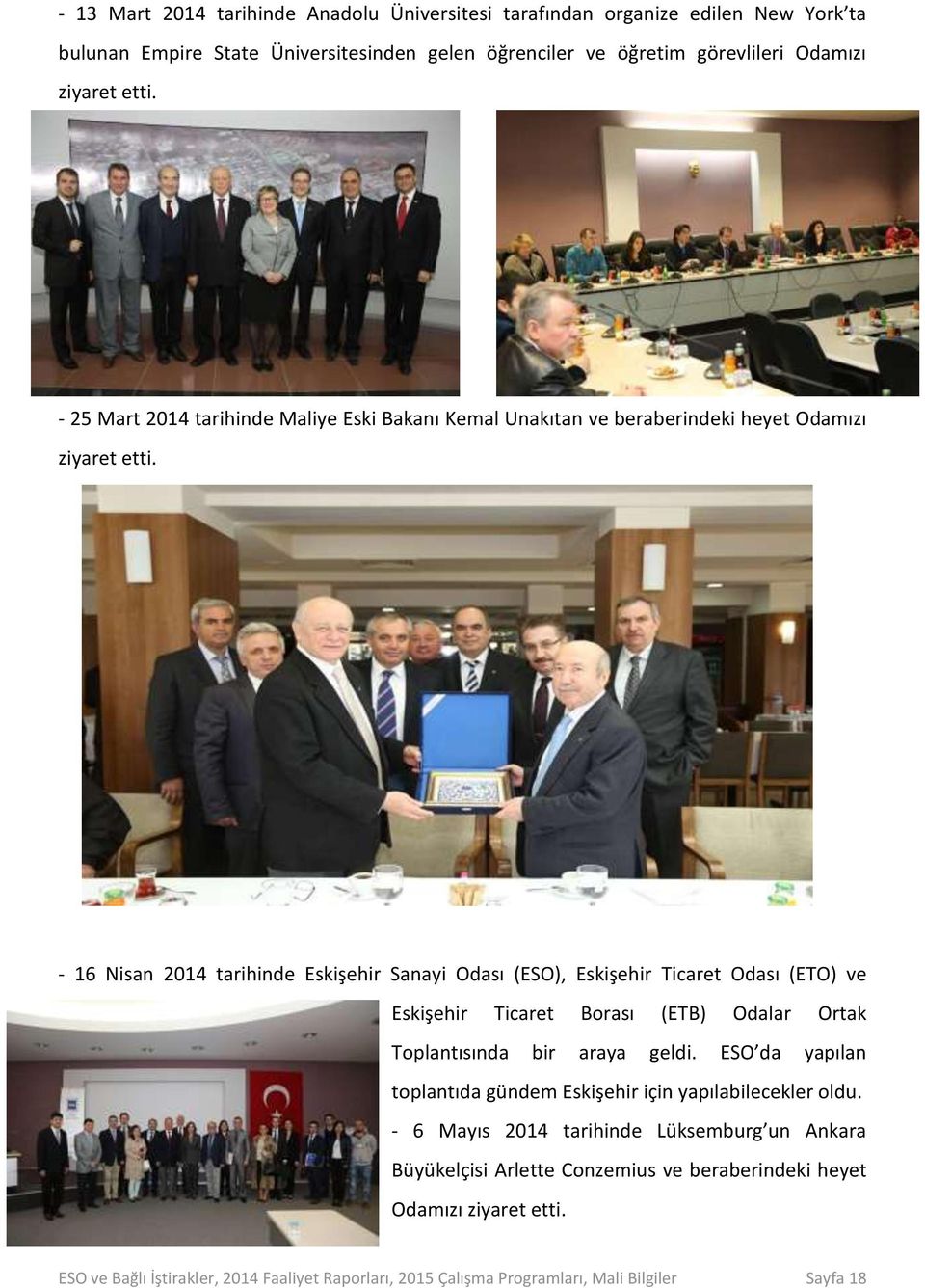 - 16 Nisan 2014 tarihinde Eskişehir Sanayi Odası (ESO), Eskişehir Ticaret Odası (ETO) ve Eskişehir Ticaret Borası (ETB) Odalar Ortak Toplantısında bir araya geldi.