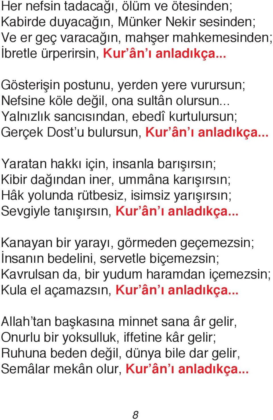 .. Yaratan hakkı için, insanla barışırsın; Kibir dağından iner, ummâna karışırsın; Hâk yolunda rütbesiz, isimsiz yarışırsın; Sevgiyle tanışırsın, Kur ân ı anladıkça.