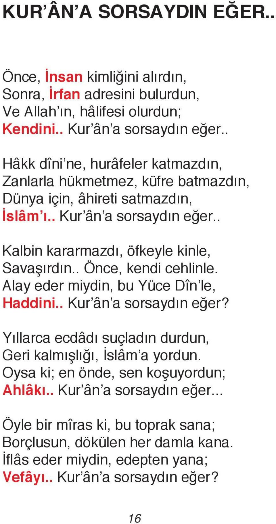 . Kalbin kararmazdı, öfkeyle kinle, Savaşırdın.. Önce, kendi cehlinle. Alay eder miydin, bu Yüce Dîn le, Haddini.. Kur ân a sorsaydın eğer?