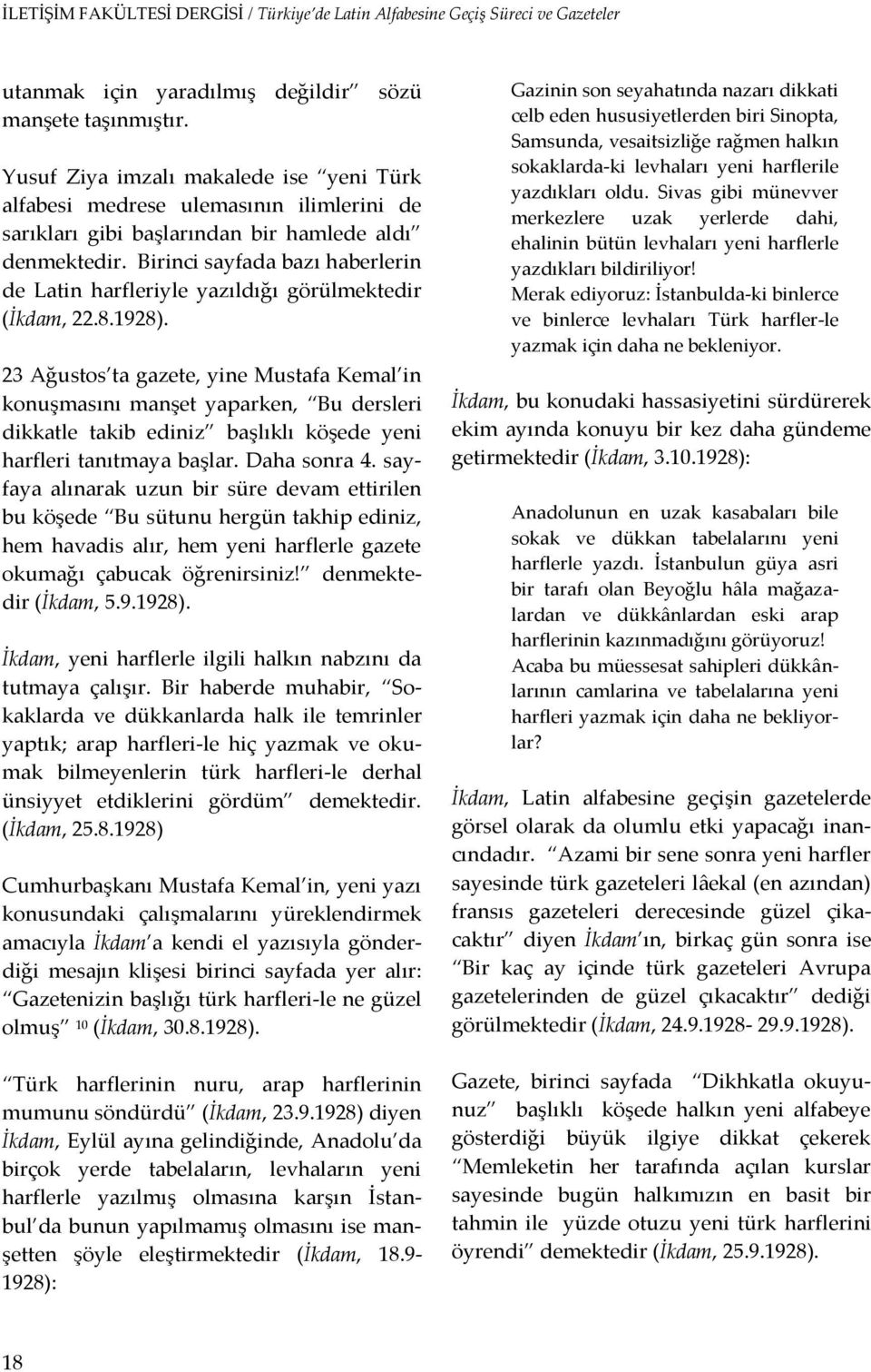 23 Ağustos ta gazete, yine Mustafa Kemal in konuşmasını manşet yaparken, Bu dersleri dikkatle takib ediniz başlıklı köşede yeni harfleri tanıtmaya başlar. Daha sonra 4.