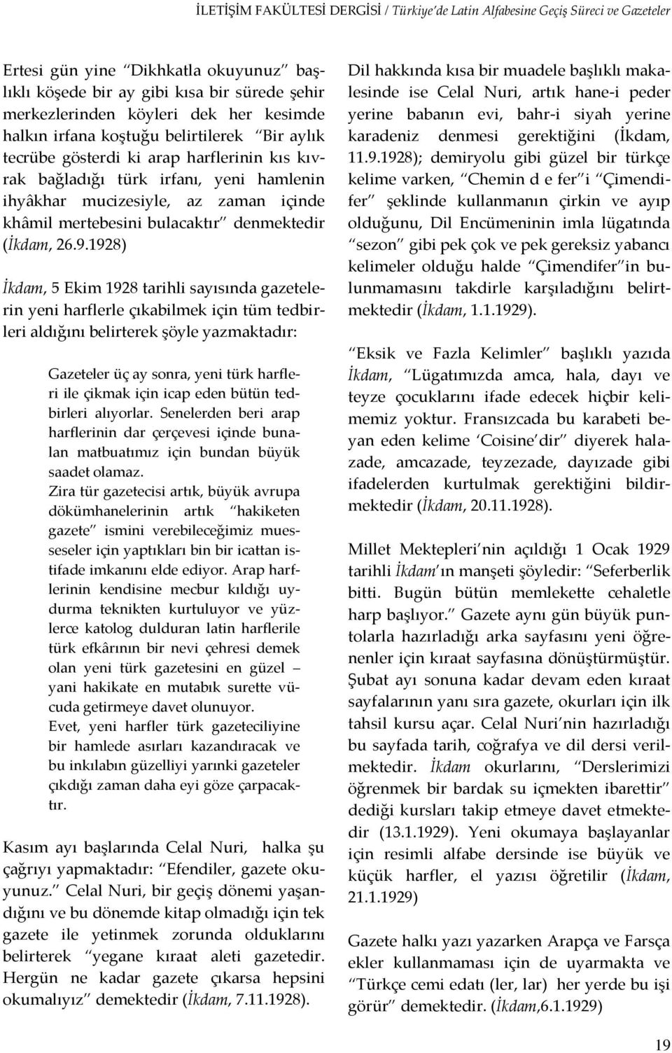 1928) İkdam, 5 Ekim 1928 tarihli sayısında gazetelerin yeni harflerle çıkabilmek için tüm tedbirleri aldığını belirterek şöyle yazmaktadır: Gazeteler üç ay sonra, yeni türk harfleri ile çikmak için